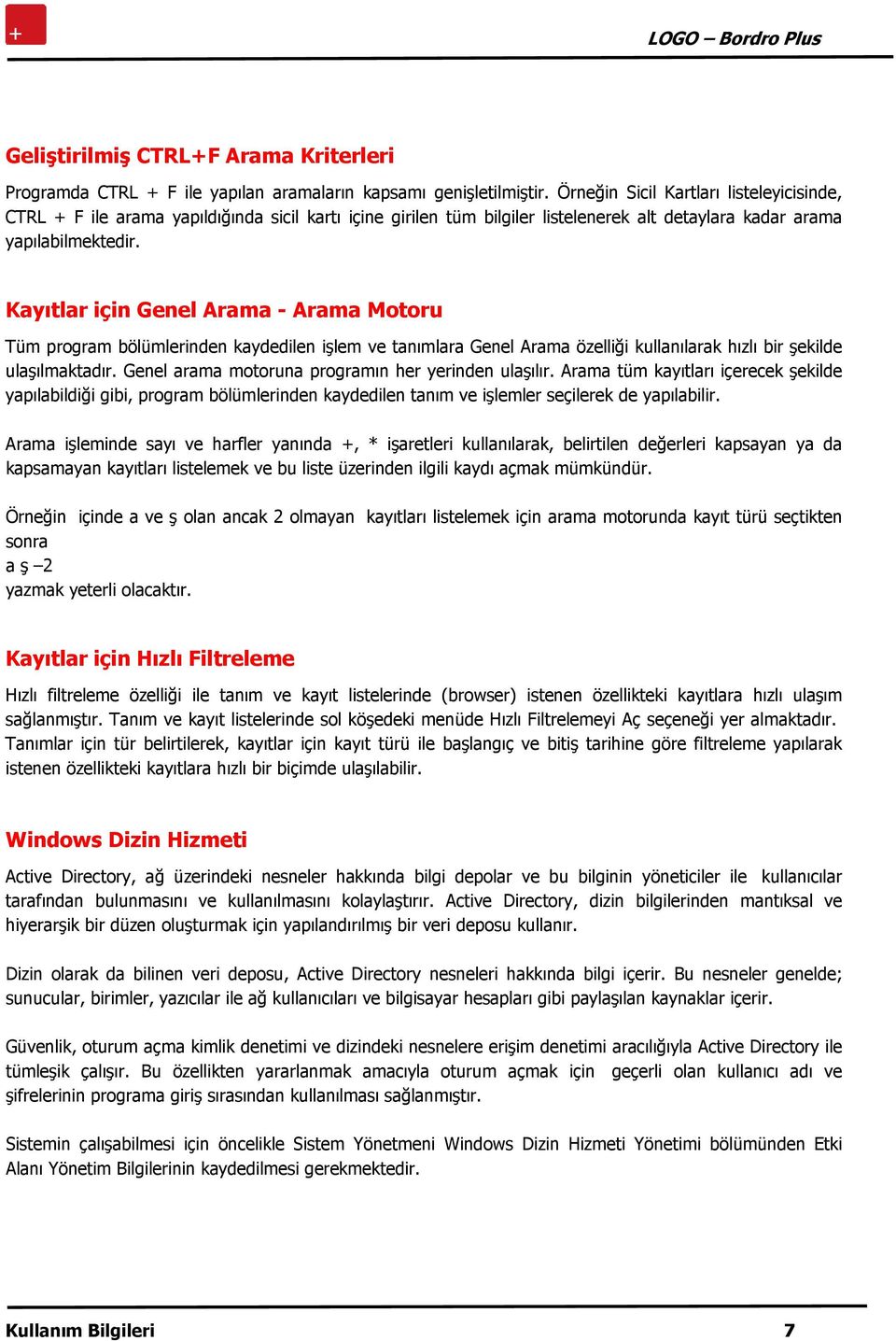 Kayıtlar için Genel Arama - Arama Motoru Tüm program bölümlerinden kaydedilen işlem ve tanımlara Genel Arama özelliği kullanılarak hızlı bir şekilde ulaşılmaktadır.