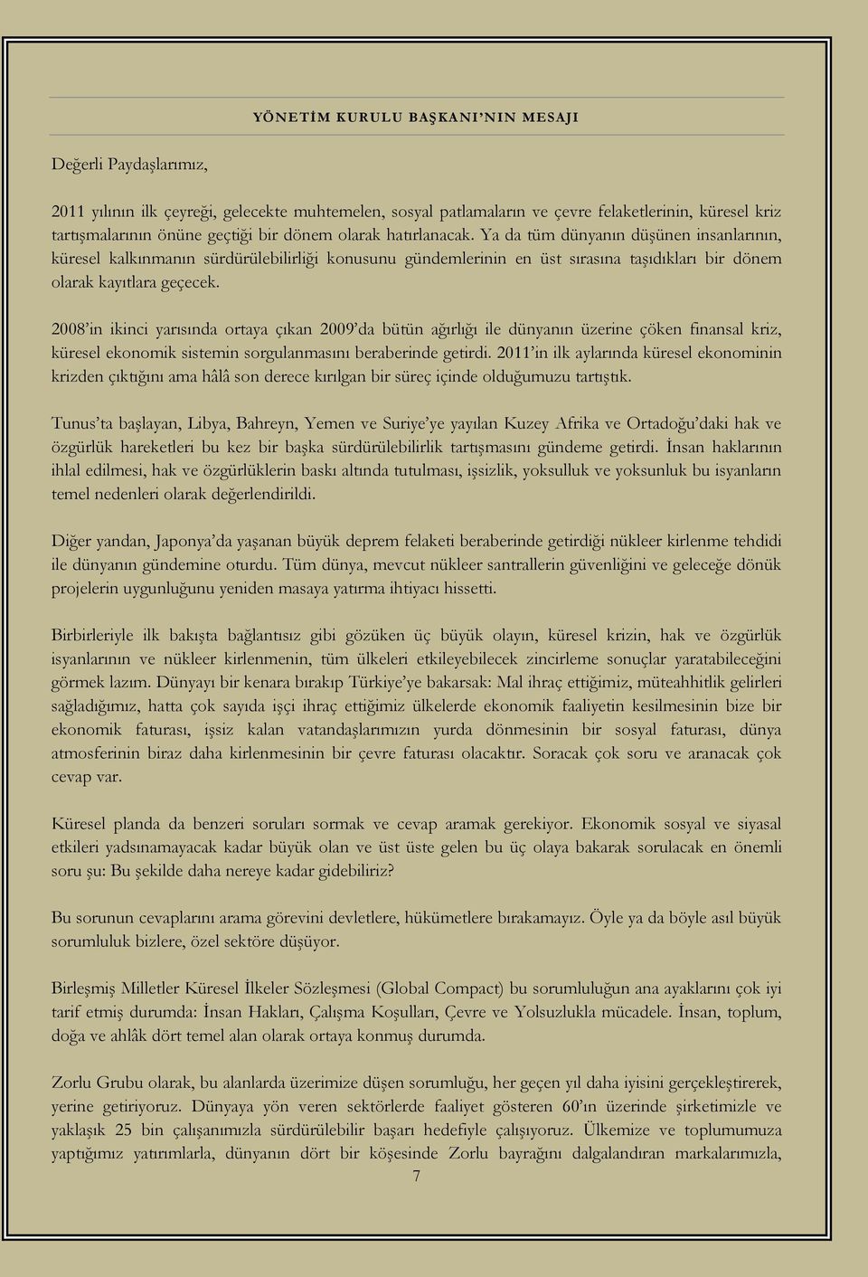 2008 in ikinci yarısında ortaya çıkan 2009 da bütün ağırlığı ile dünyanın üzerine çöken finansal kriz, küresel ekonomik sistemin sorgulanmasını beraberinde getirdi.