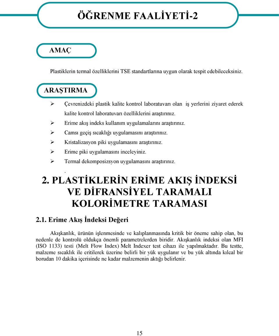 Erime akış indeks kullanım uygulamalarını araştırınız. Camsı geçiş sıcaklığı uygulamasını araştırınız. Kristalizasyon piki uygulamasını araştırınız. Erime piki uygulamasını inceleyiniz.