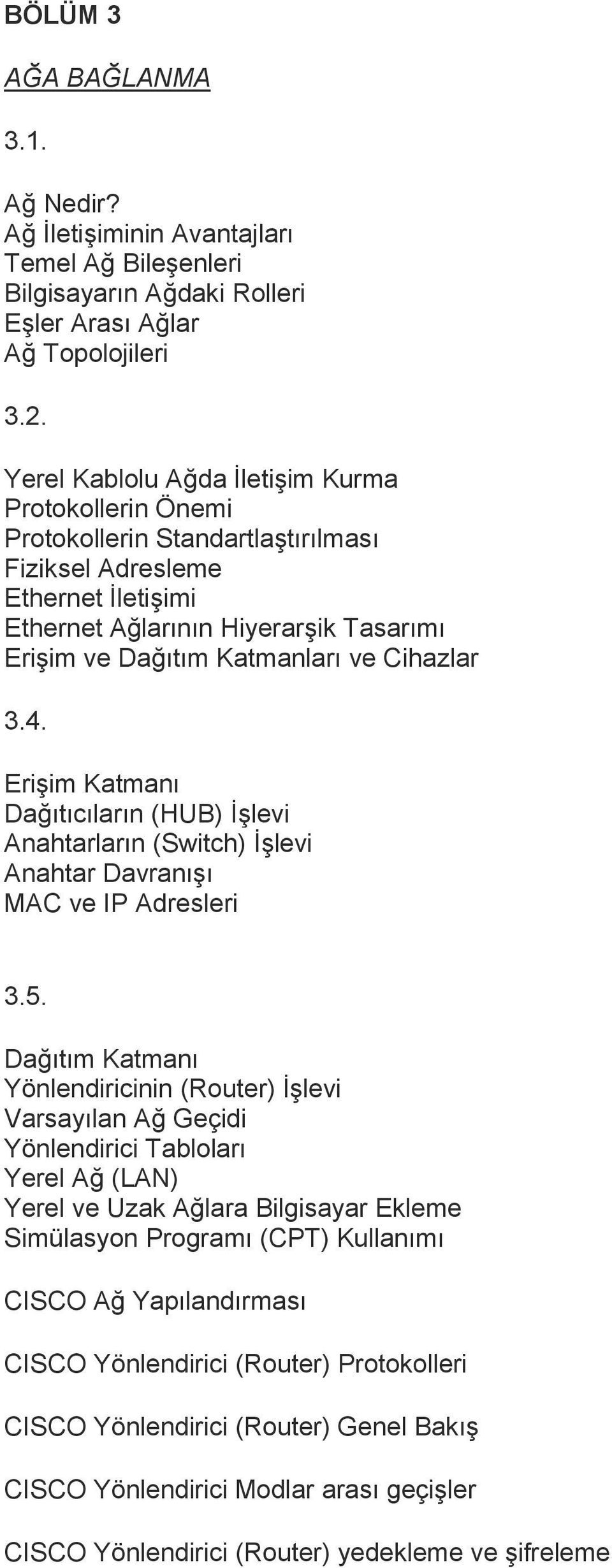 Cihazlar 3.4. Erişim Katmanı Dağıtıcıların (HUB) İşlevi Anahtarların (Switch) İşlevi Anahtar Davranışı MAC ve IP Adresleri 3.5.