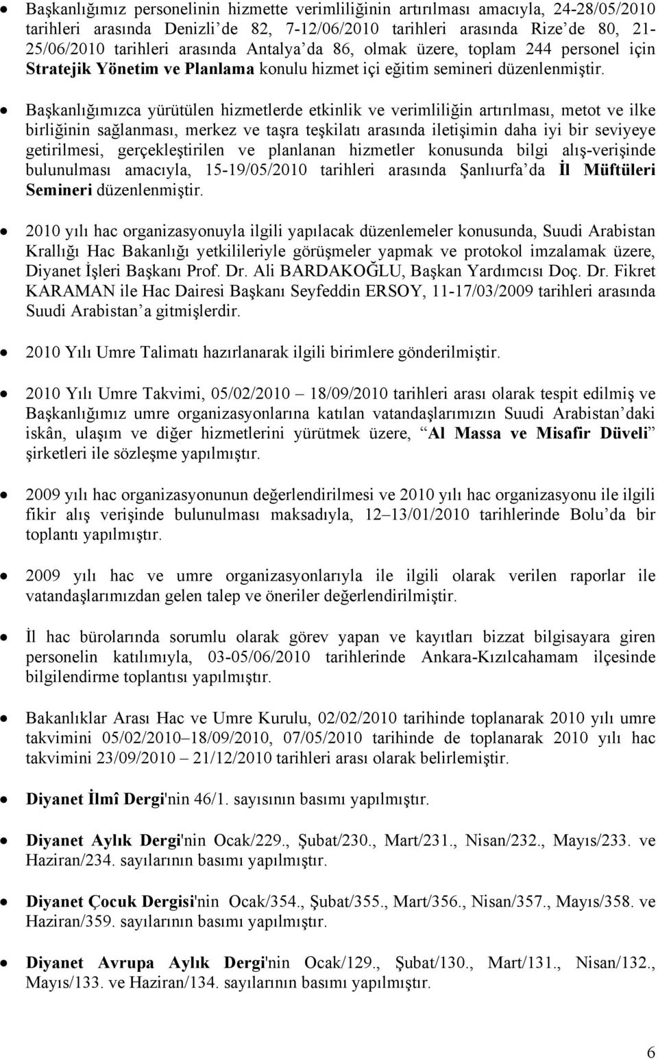 Başkanlığımızca yürütülen hizmetlerde etkinlik ve verimliliğin artırılması, metot ve ilke birliğinin sağlanması, merkez ve taşra teşkilatı arasında iletişimin daha iyi bir seviyeye getirilmesi,