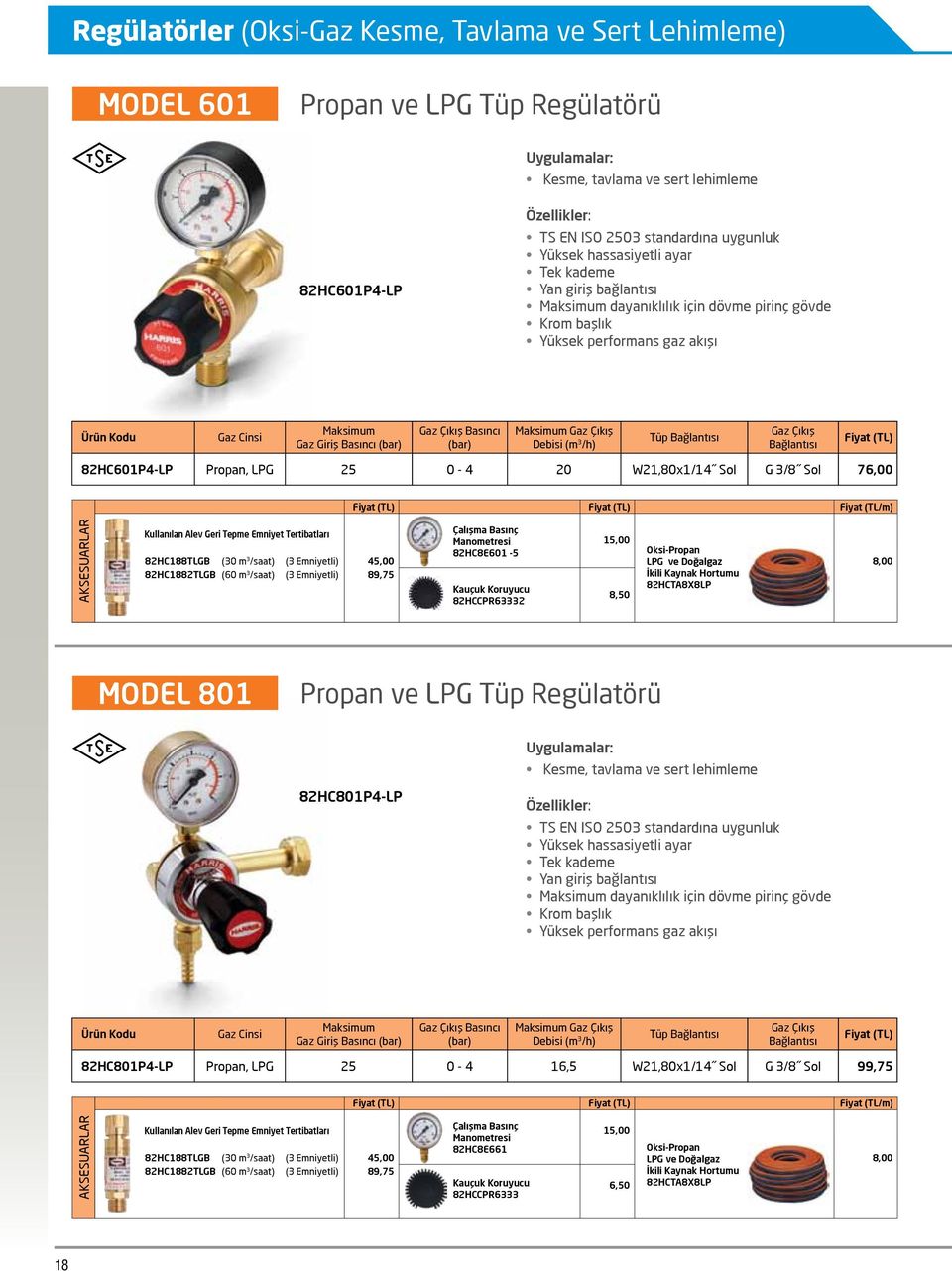 Çıkış Basıncı (bar) Maksimum Gaz Çıkış Debisi (m 3 /h) Tüp Bağlantısı Gaz Çıkış Bağlantısı 82HC601P4-LP Propan, LPG 25 0-4 20 W21,80x1/14 Sol G 3/8 Sol 76,00 Fiyat (TL/m) AKSESUARLAR Kullanılan Alev