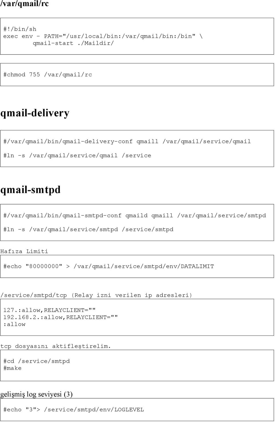 #/var/qmail/bin/qmail-smtpd-conf qmaild qmaill /var/qmail/service/smtpd #ln -s /var/qmail/service/smtpd /service/smtpd Hafıza Limiti #echo "80000000" >