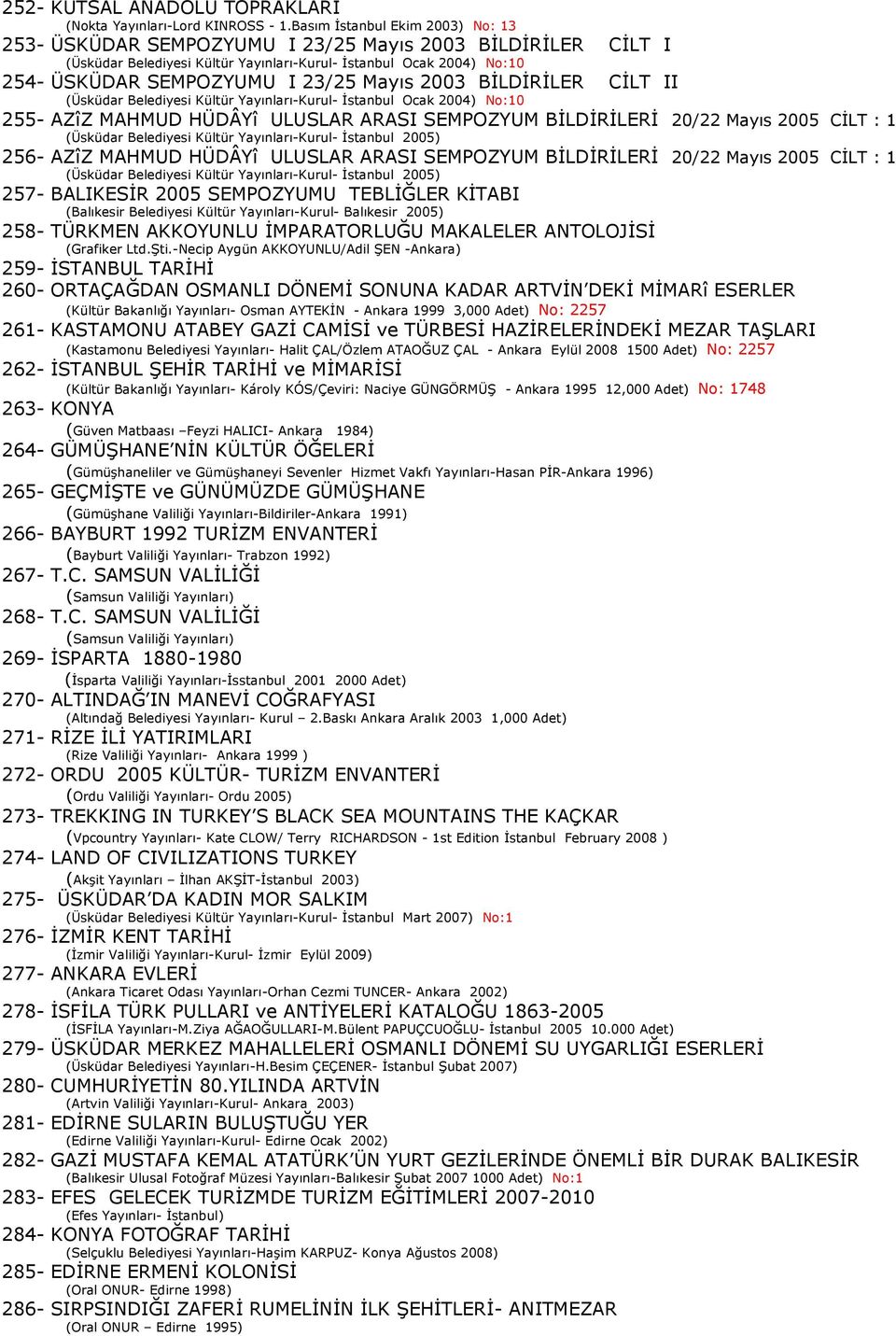 Mayıs 2003 BİLDİRİLER CİLT II (Üsküdar Belediyesi Kültür Yayınları-Kurul- İstanbul Ocak 2004) No:10 255- AZîZ MAHMUD HÜDÂYî ULUSLAR ARASI SEMPOZYUM BİLDİRİLERİ 20/22 Mayıs 2005 CİLT : 1 (Üsküdar