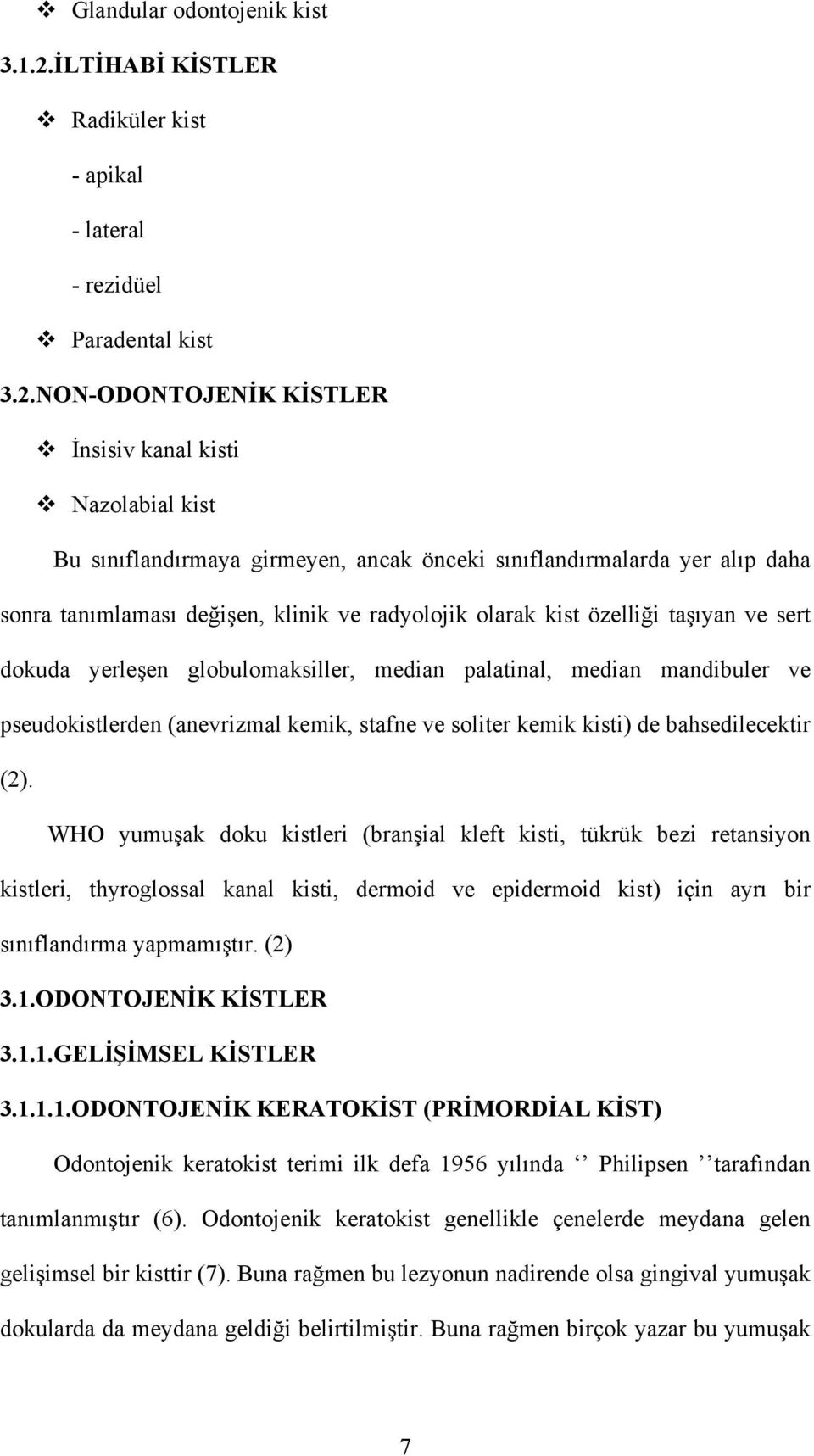 NON-ODONTOJENİK KİSTLER İnsisiv kanal kisti Nazolabial kist Bu sınıflandırmaya girmeyen, ancak önceki sınıflandırmalarda yer alıp daha sonra tanımlaması değişen, klinik ve radyolojik olarak kist