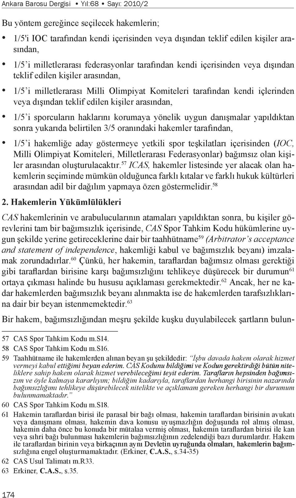 kişiler arasından, 1/5 i sporcuların haklarını korumaya yönelik uygun danışmalar yapıldıktan sonra yukarıda belirtilen 3/5 oranındaki hakemler tarafından, 1/5 i hakemliğe aday göstermeye yetkili spor