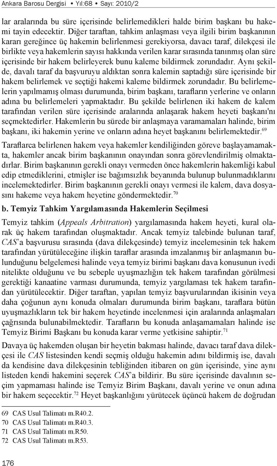 sırasında tanınmış olan süre içerisinde bir hakem belirleyerek bunu kaleme bildirmek zorundadır.