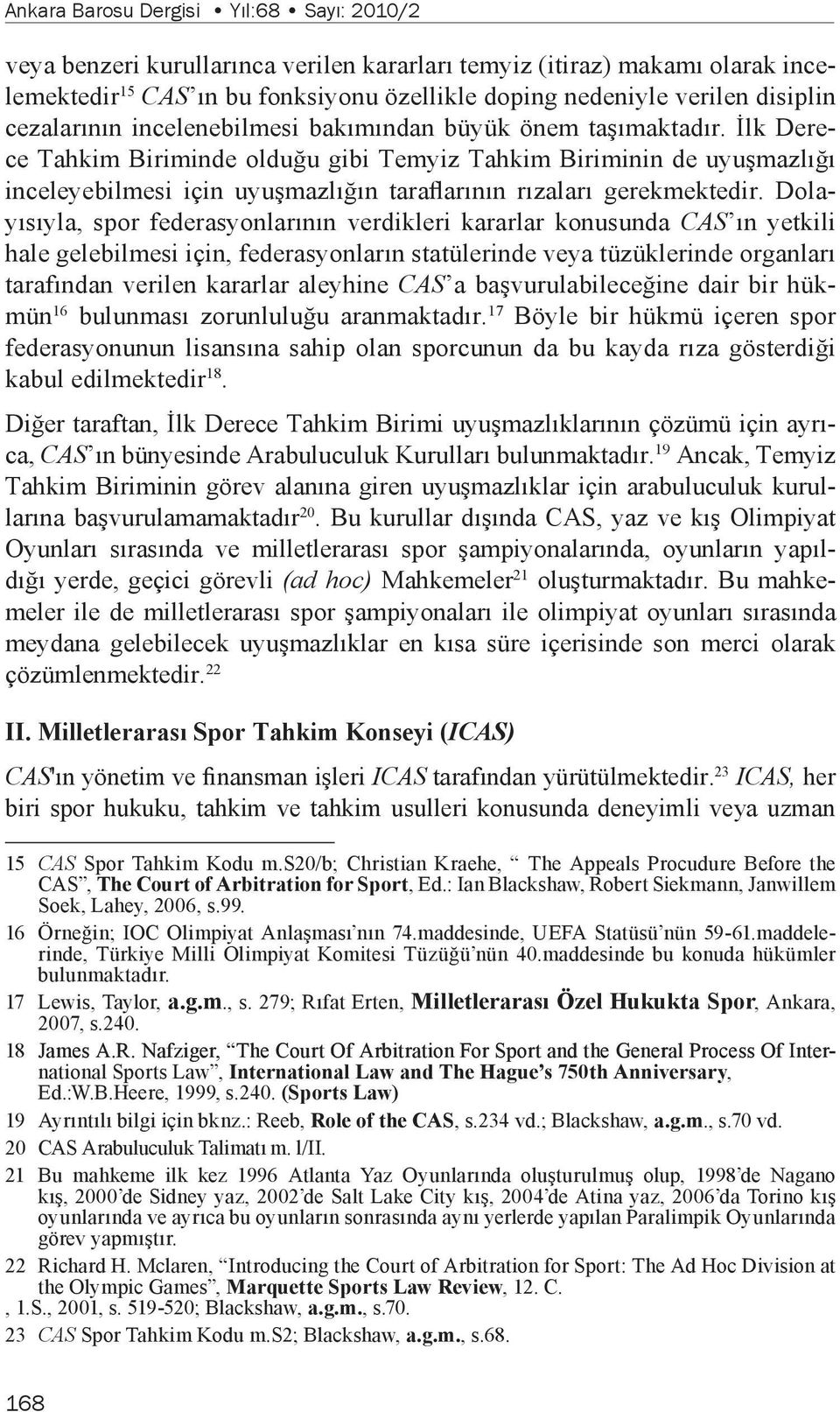 İlk Derece Tahkim Biriminde olduğu gibi Temyiz Tahkim Biriminin de uyuşmazlığı inceleyebilmesi için uyuşmazlığın taraflarının rızaları gerekmektedir.