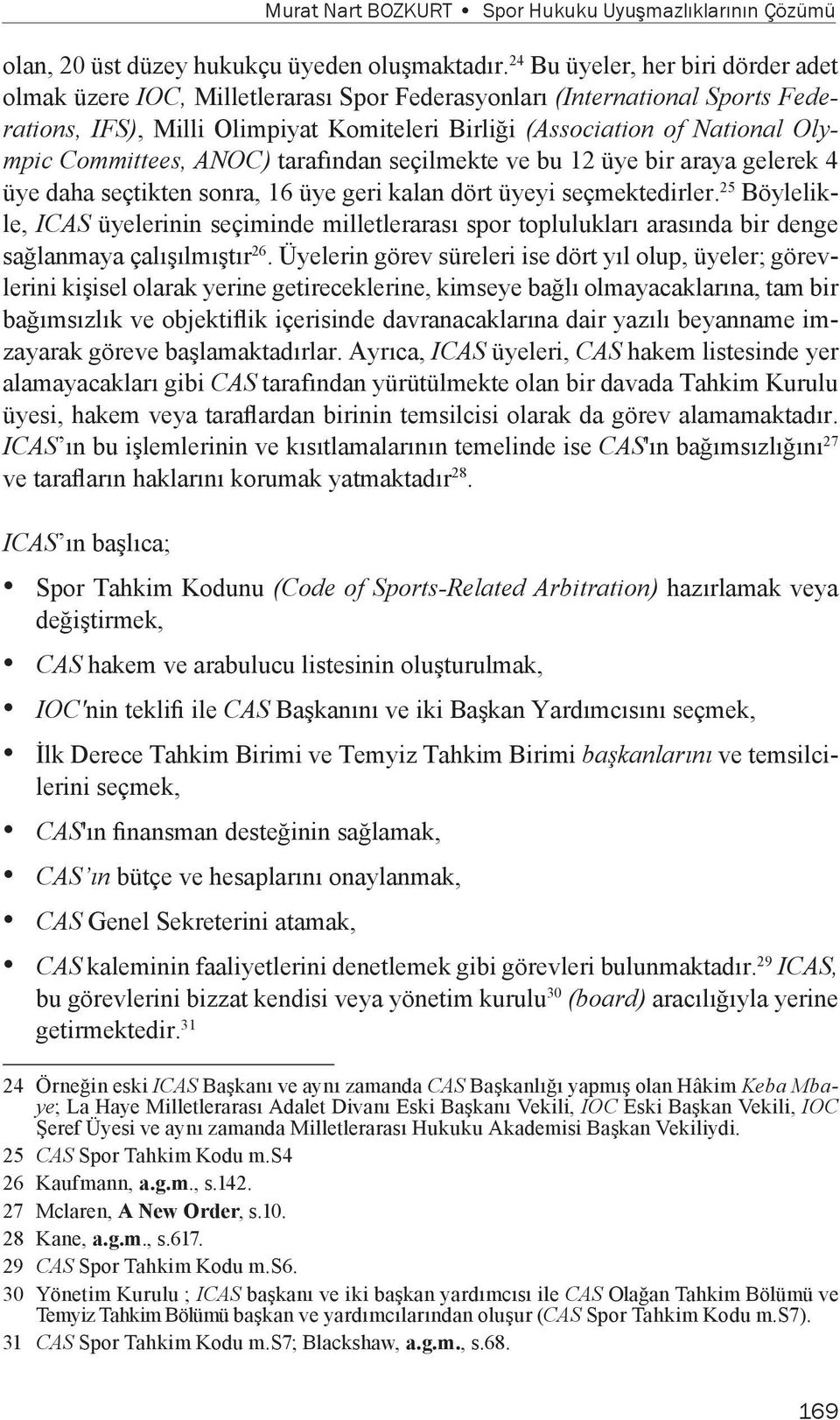 Committees, ANOC) tarafından seçilmekte ve bu 12 üye bir araya gelerek 4 üye daha seçtikten sonra, 16 üye geri kalan dört üyeyi seçmektedirler.