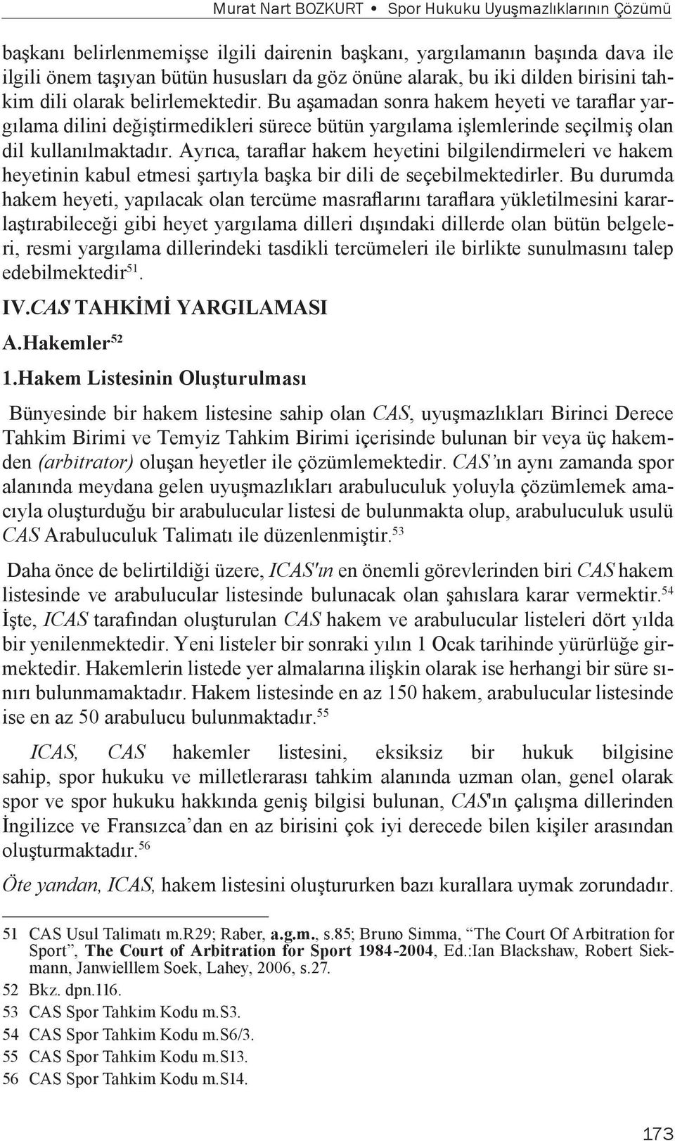 Bu aşamadan sonra hakem heyeti ve taraflar yargılama dilini değiştirmedikleri sürece bütün yargılama işlemlerinde seçilmiş olan dil kullanılmaktadır.