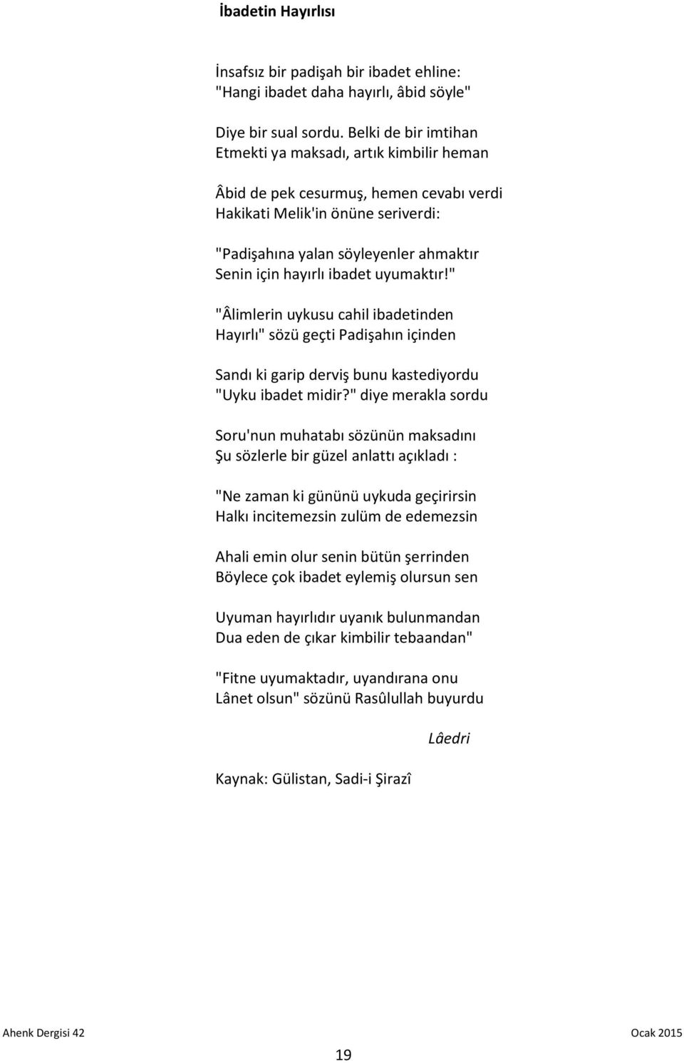 ibadet uyumaktır!" "Âlimlerin uykusu cahil ibadetinden Hayırlı" sözü geçti Padişahın içinden Sandı ki garip derviş bunu kastediyordu "Uyku ibadet midir?