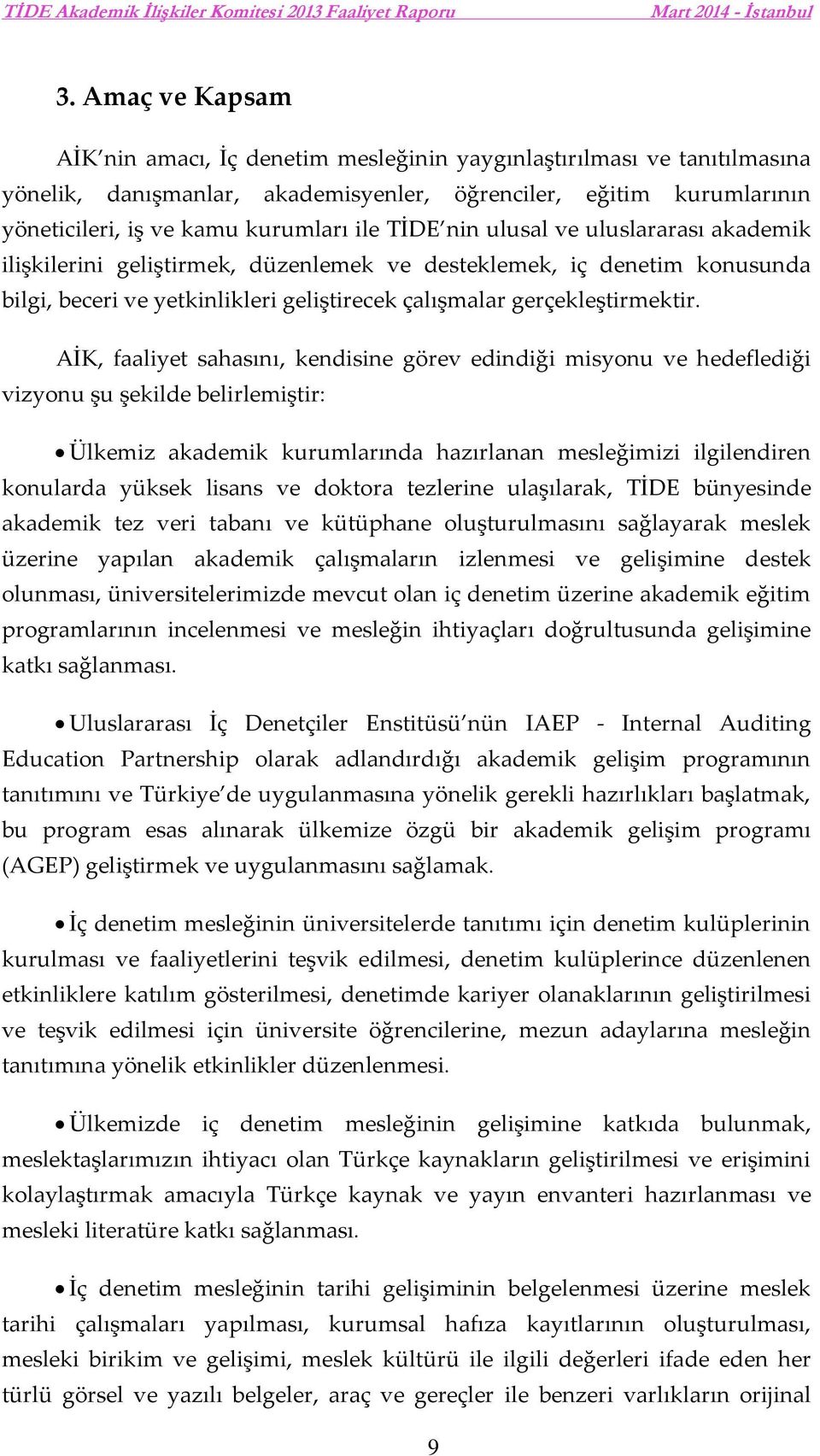 AİK, faaliyet sahasını, kendisine görev edindiği misyonu ve hedeflediği vizyonu şu şekilde belirlemiştir: Ülkemiz akademik kurumlarında hazırlanan mesleğimizi ilgilendiren konularda yüksek lisans ve