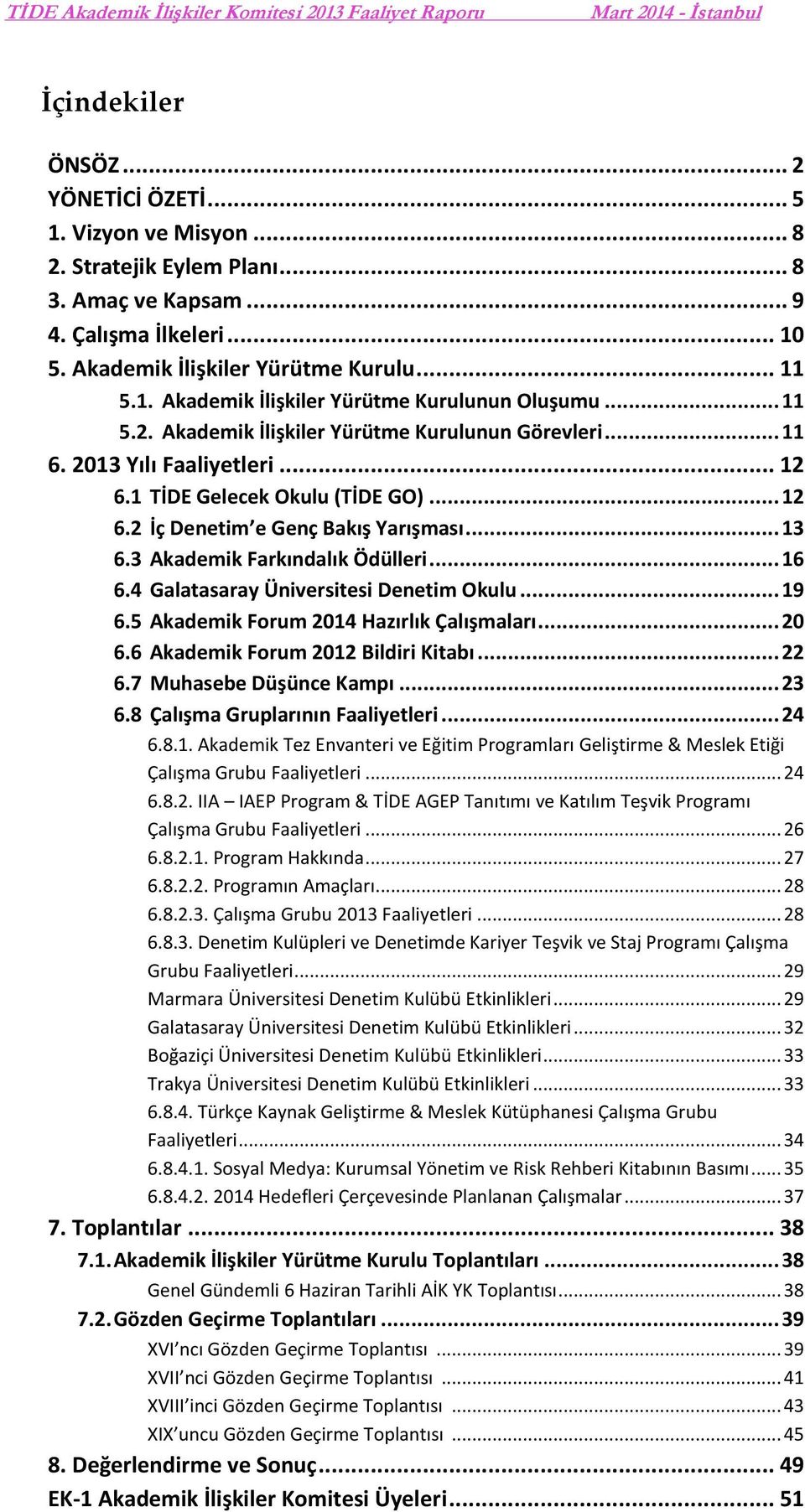 3 Akademik Farkındalık Ödülleri... 16 6.4 Galatasaray Üniversitesi Denetim Okulu... 19 6.5 Akademik Forum 2014 Hazırlık Çalışmaları... 20 6.6 Akademik Forum 2012 Bildiri Kitabı... 22 6.