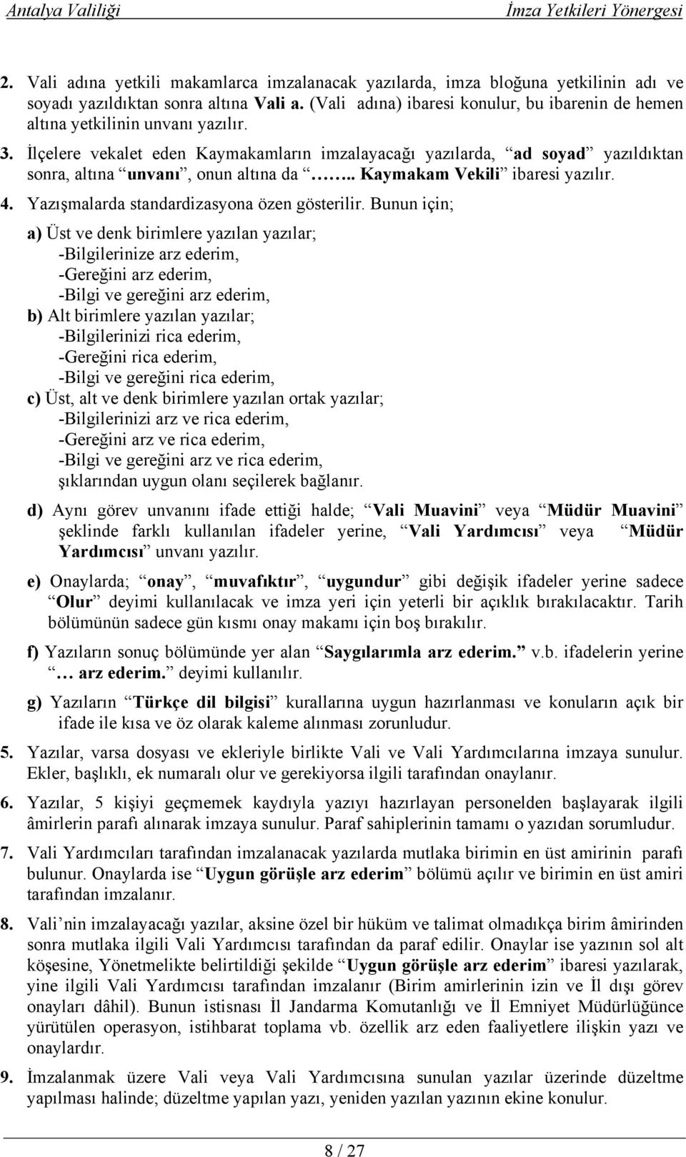 İlçelere vekalet eden Kaymakamların imzalayacağı yazılarda, ad soyad yazıldıktan sonra, altına unvanı, onun altına da.. Kaymakam Vekili ibaresi yazılır. 4.