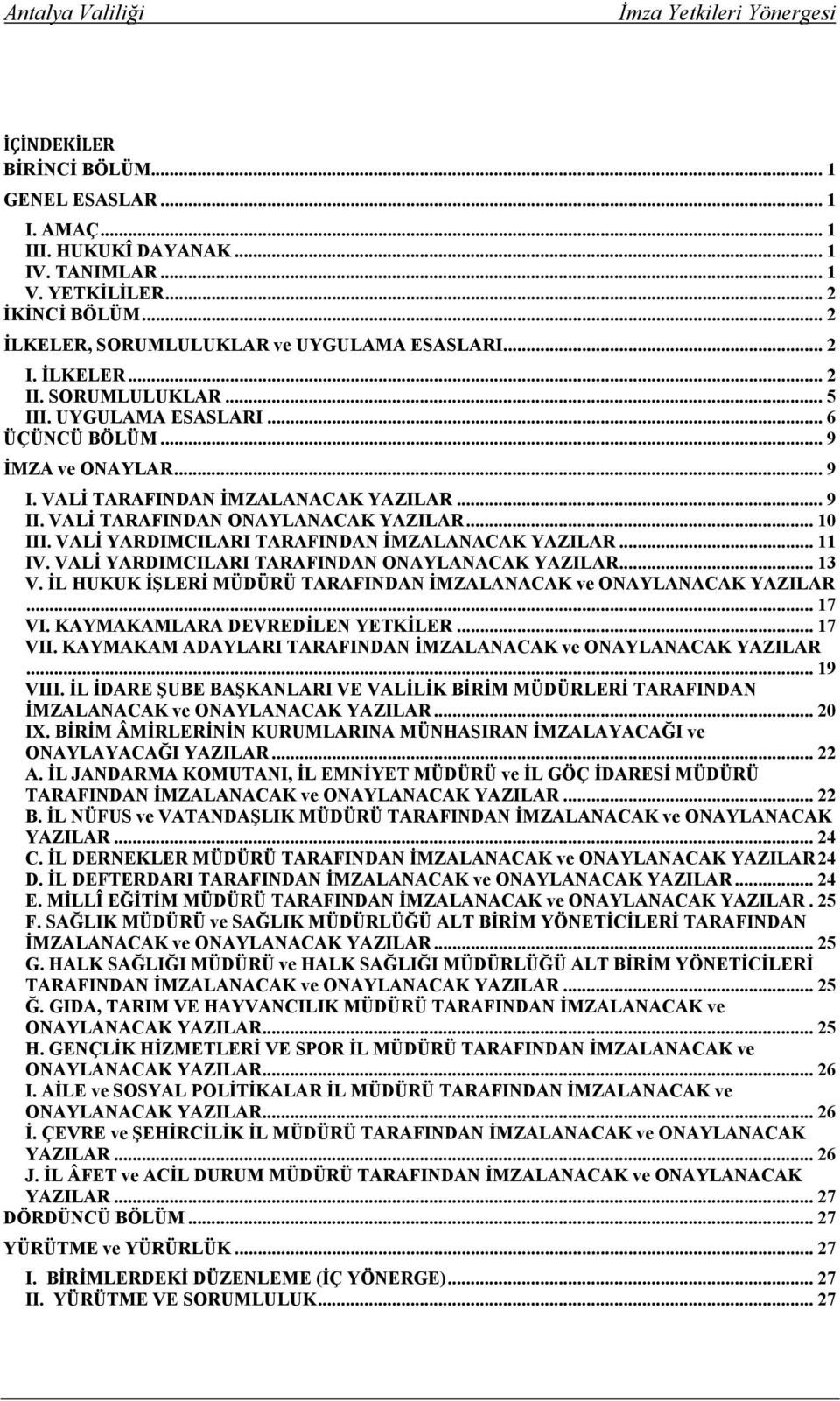 VALİ YARDIMCILARI TARAFINDAN İMZALANACAK YAZILAR... 11 IV. VALİ YARDIMCILARI TARAFINDAN ONAYLANACAK YAZILAR... 13 V. İL HUKUK İŞLERİ MÜDÜRÜ TARAFINDAN İMZALANACAK ve ONAYLANACAK YAZILAR... 17 VI.