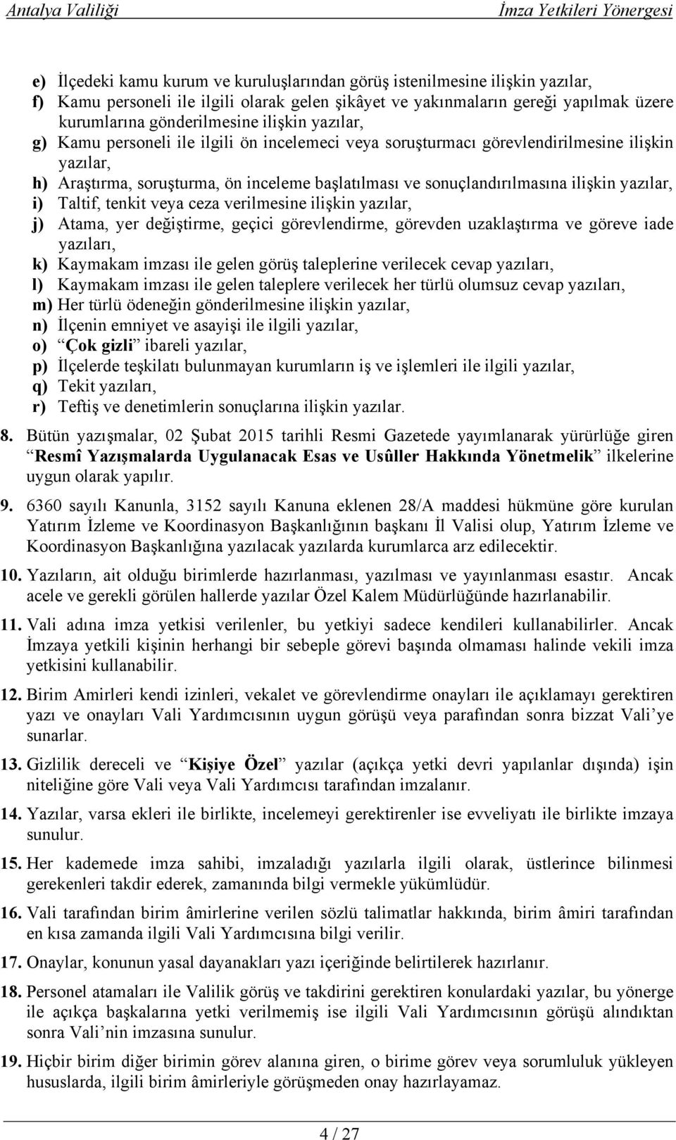 yazılar, i) Taltif, tenkit veya ceza verilmesine ilişkin yazılar, j) Atama, yer değiştirme, geçici görevlendirme, görevden uzaklaştırma ve göreve iade yazıları, k) Kaymakam imzası ile gelen görüş