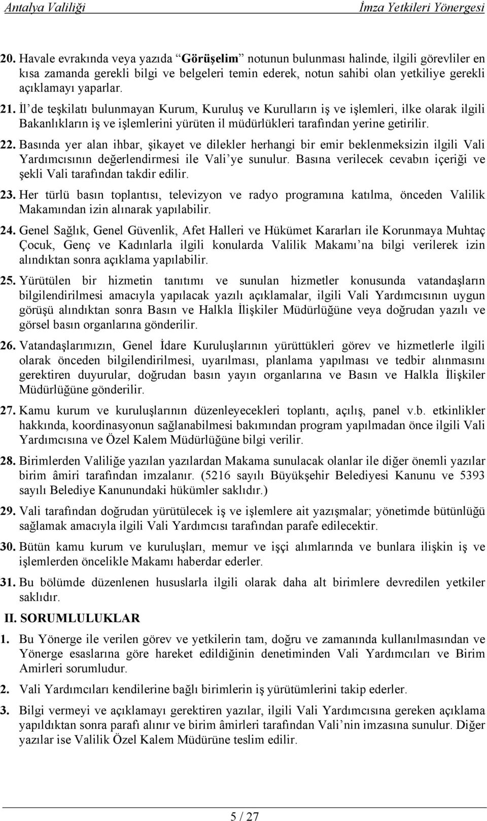 Basında yer alan ihbar, şikayet ve dilekler herhangi bir emir beklenmeksizin ilgili Vali Yardımcısının değerlendirmesi ile Vali ye sunulur.