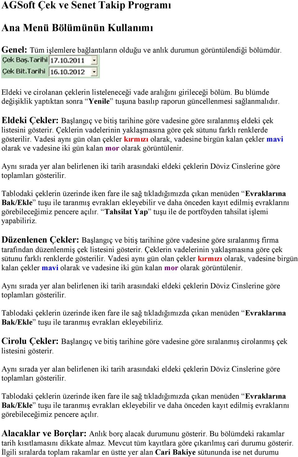 Eldeki Çekler: Başlangıç ve bitiş tarihine göre vadesine göre sıralanmış eldeki çek listesini gösterir. Çeklerin vadelerinin yaklaşmasına göre çek sütunu farklı renklerde gösterilir.