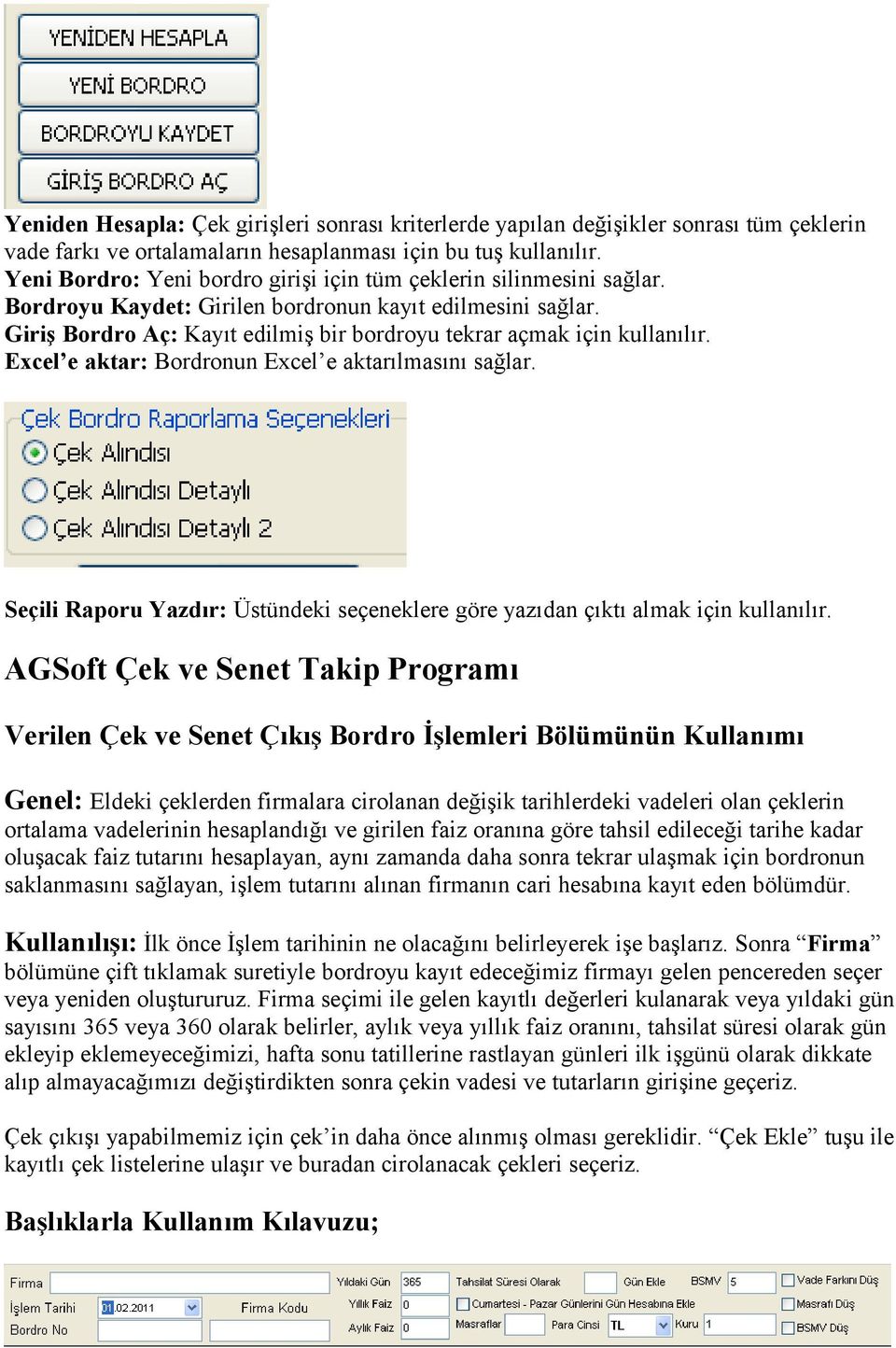 Giriş Bordro Aç: Kayıt edilmiş bir bordroyu tekrar açmak için kullanılır. Excel e aktar: Bordronun Excel e aktarılmasını sağlar.