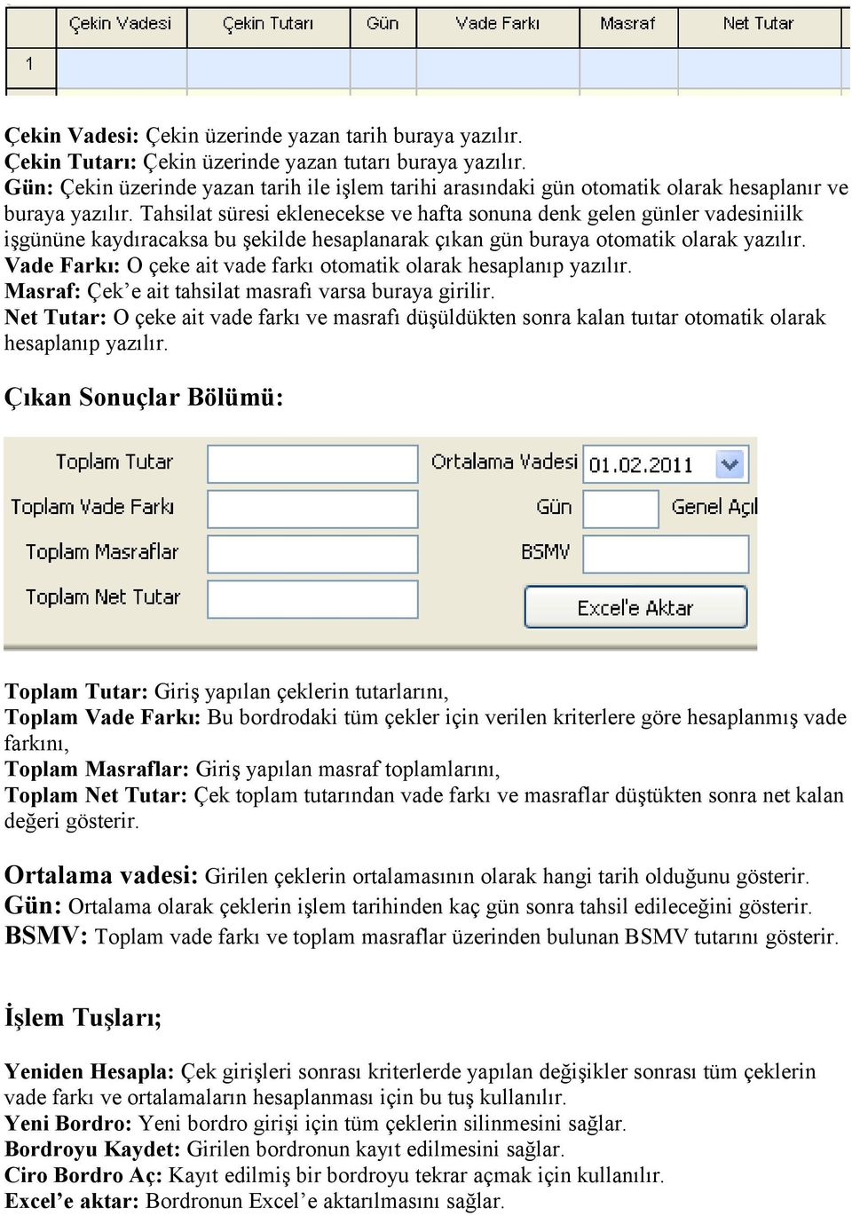 Tahsilat süresi eklenecekse ve hafta sonuna denk gelen günler vadesiniilk işgününe kaydıracaksa bu şekilde hesaplanarak çıkan gün buraya otomatik olarak yazılır.