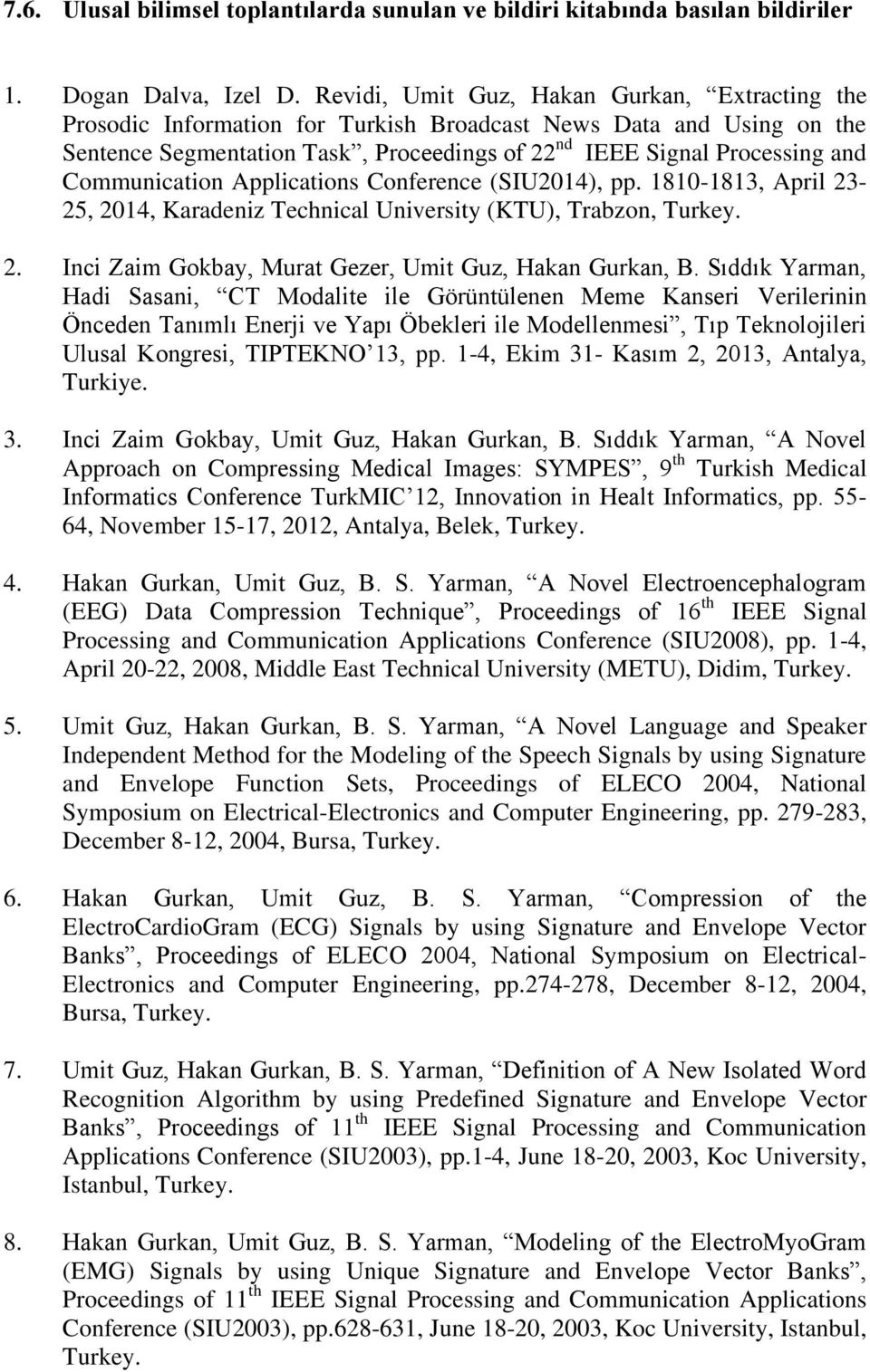 Communication Applications Conference (SIU2014), pp. 1810-1813, April 23-25, 2014, Karadeniz Technical University (KTU), Trabzon, Turkey. 2. Inci Zaim Gokbay, Murat Gezer, Umit Guz, Hakan Gurkan, B.