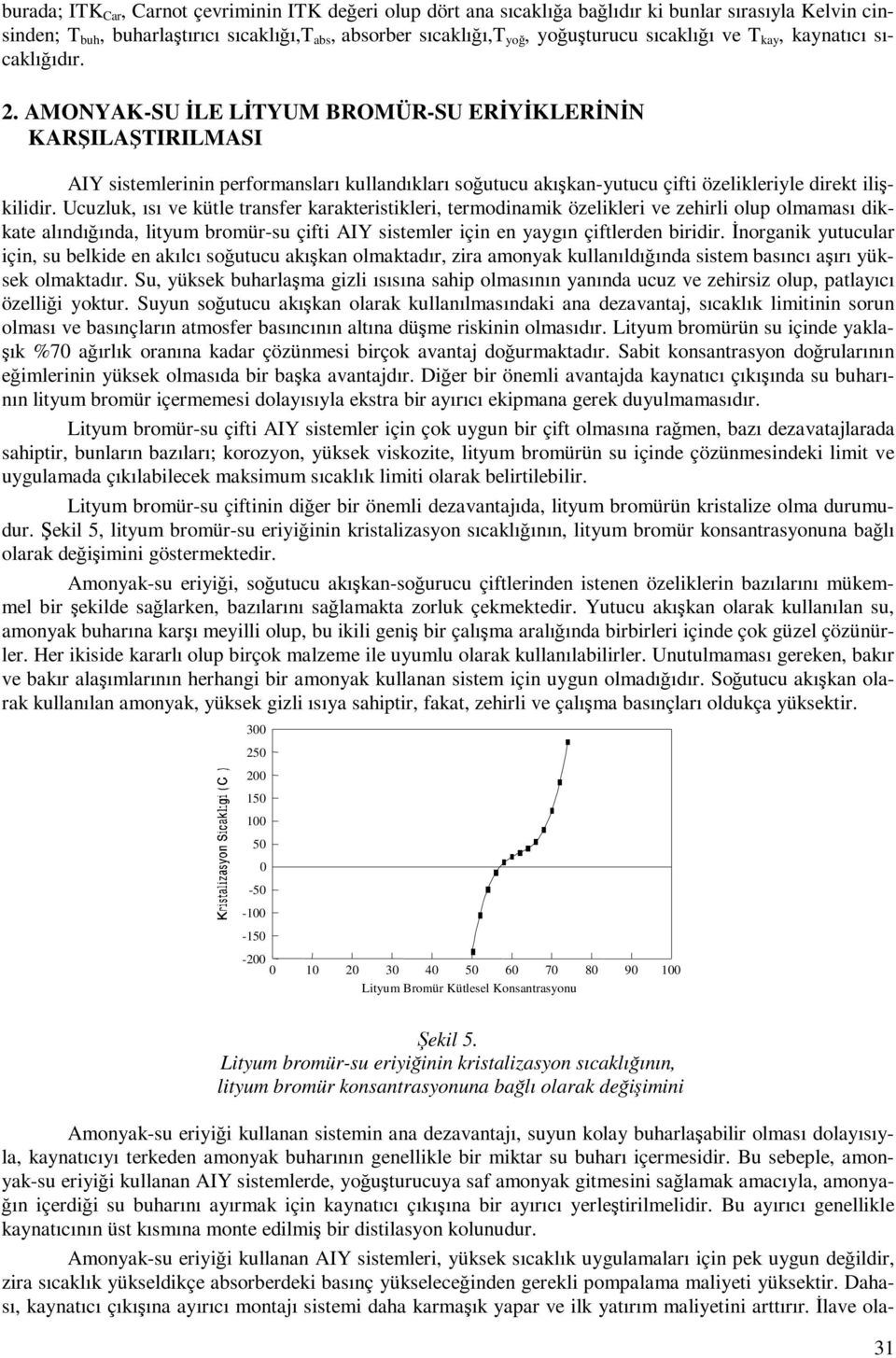 Ucuzluk, ısı ve kütle transfer karakteristikleri, termodinamik özelikleri ve zehirli olup olmaması dikkate alındığında, lityum bromür-su çifti AIY sistemler için en yaygın çiftlerden biridir.