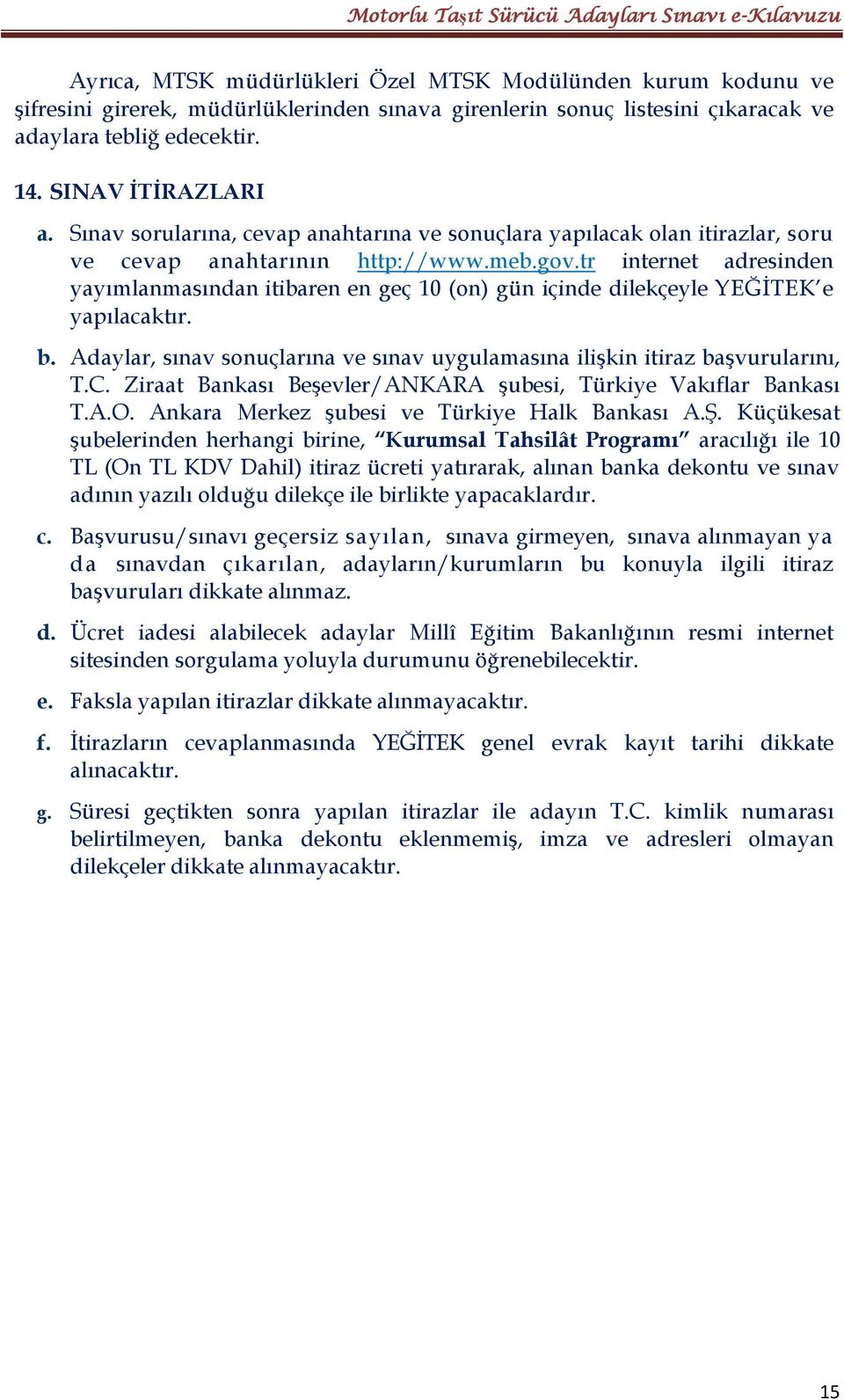 tr internet adresinden yayımlanmasından itibaren en geç 10 (on) gün içinde dilekçeyle YEĞİTEK e yapılacaktır. b. Adaylar, sınav sonuçlarına ve sınav uygulamasına ilişkin itiraz başvurularını, T.C.