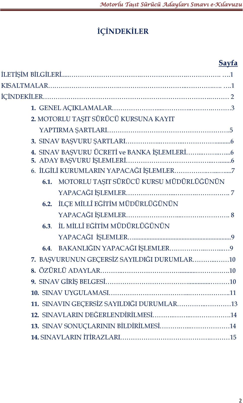 2. İLÇE MİLLÎ EĞİTİM MÜDÜRLÜĞÜNÜN YAPACAĞI İŞLEMLER..... 8 6.3. İL MİLLÎ EĞİTİM MÜDÜRLÜĞÜNÜN YAPACAĞI İŞLEMLER...9 6.4. BAKANLIĞIN YAPACAĞI İŞLEMLER...... 9 7. BAŞVURUNUN GEÇERSİZ SAYILDIĞI DURUMLAR.