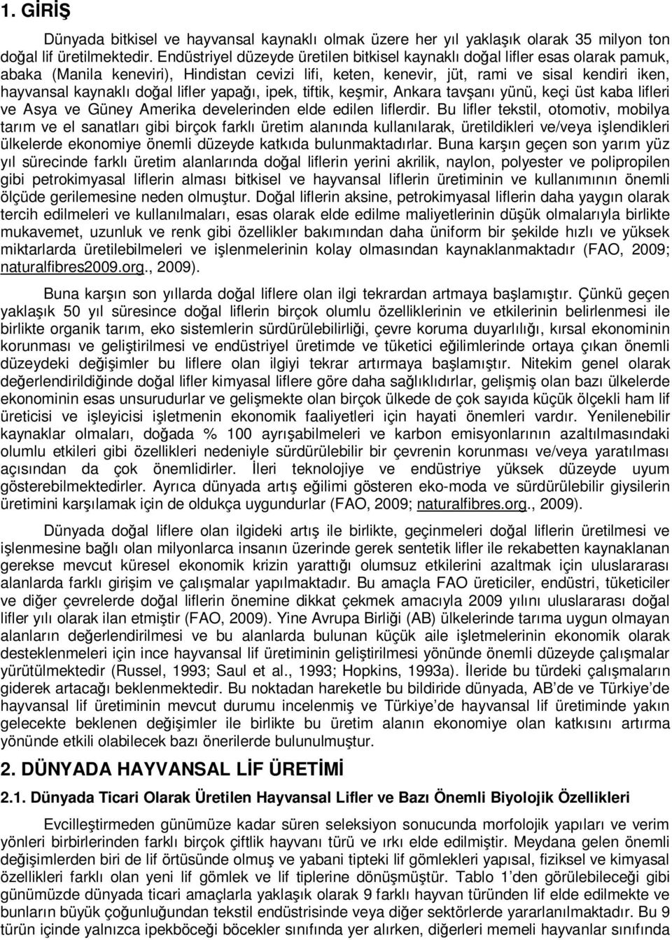 doğal lifler yapağı, ipek, tiftik, keşmir, Ankara tavşanı yünü, keçi üst kaba lifleri ve Asya ve Güney Amerika develerinden elde edilen liflerdir.