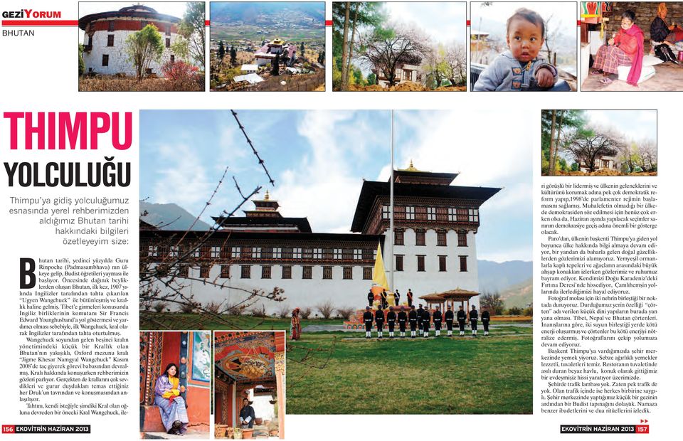 Öncesinde dağınık beyliklerden oluşan Bhutan, ilk kez, 1907 yılında İngilizler tarafından tahta çıkarılan Ugyen Wangchuck ile bütünleşmiş ve krallık haline gelmiş.