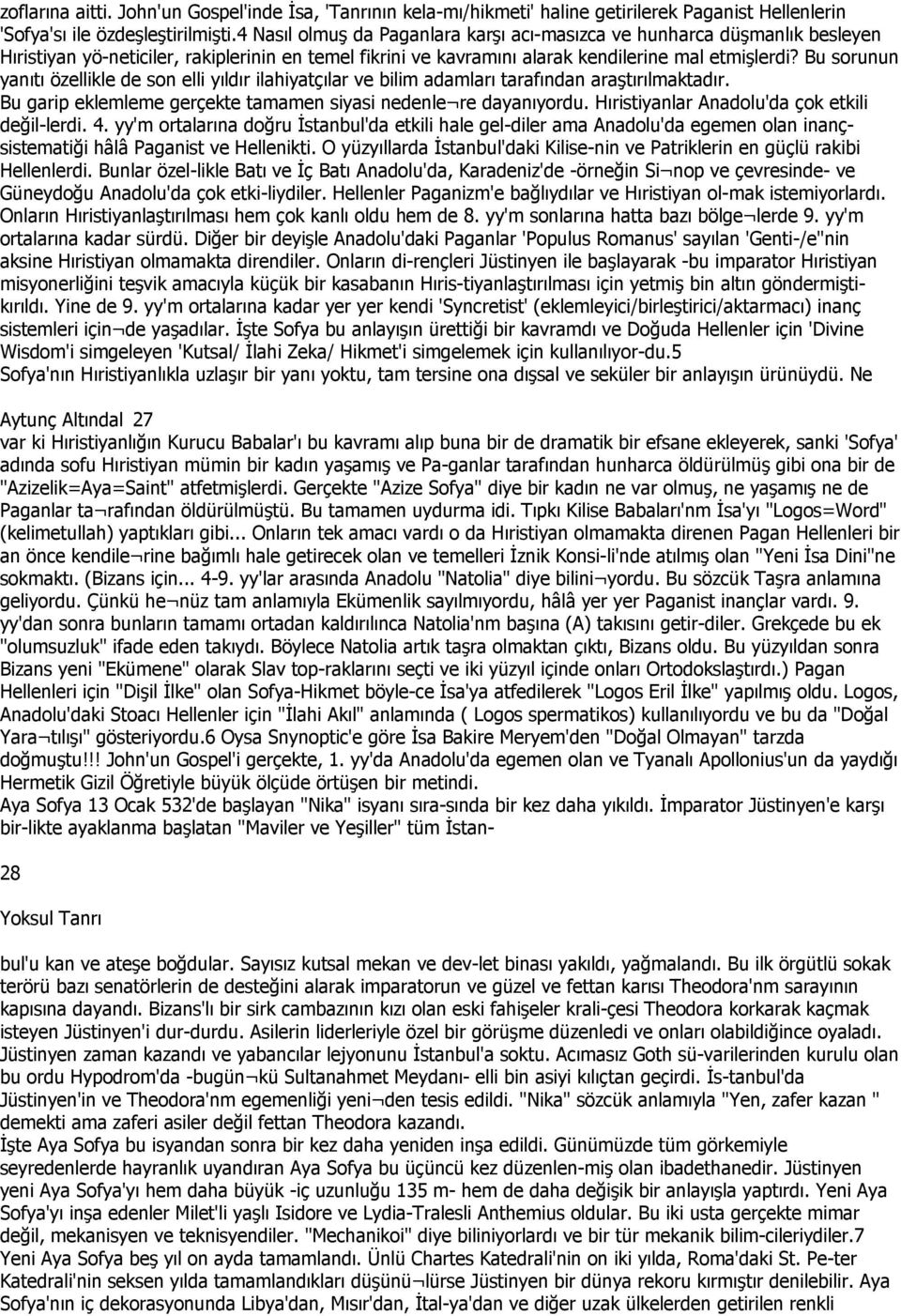 Bu sorunun yanıtı özellikle de son elli yıldır ilahiyatçılar ve bilim adamları tarafından araştırılmaktadır. Bu garip eklemleme gerçekte tamamen siyasi nedenle re dayanıyordu.