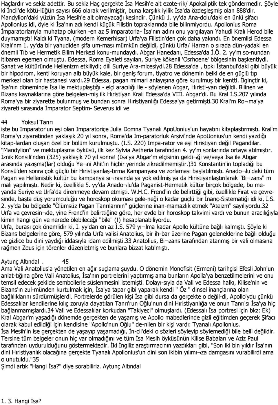 yy'da Ana-dolu'daki en ünlü şifacı Apollonius idi, öyle ki Đsa'nın adı kendi küçük Filistin topraklarında bile bilinmiyordu.