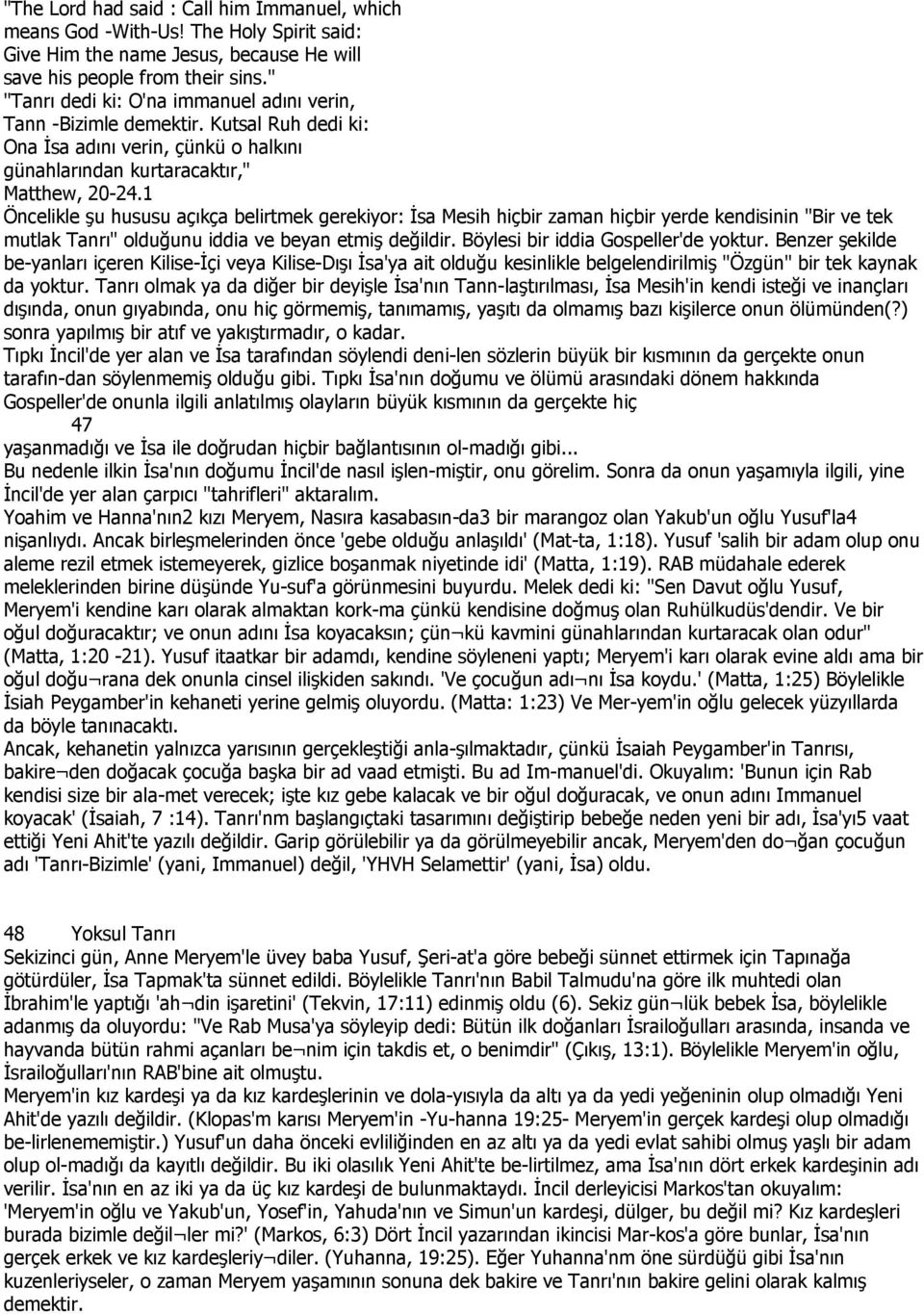 1 Öncelikle şu hususu açıkça belirtmek gerekiyor: Đsa Mesih hiçbir zaman hiçbir yerde kendisinin "Bir ve tek mutlak Tanrı" olduğunu iddia ve beyan etmiş değildir.