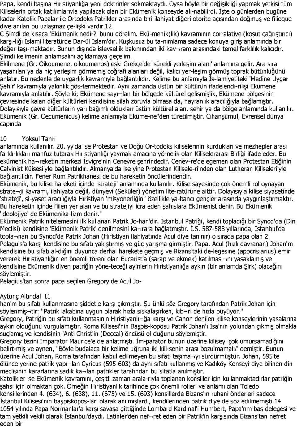 12 C Şimdi de kısaca 'Ekümenik nedir?' bunu görelim. Ekü-menik(lik) kavramının corralative (koşut çağrıştırıcı) karşı-lığı Đslami literatürde Dar-ül Đslam'dır.