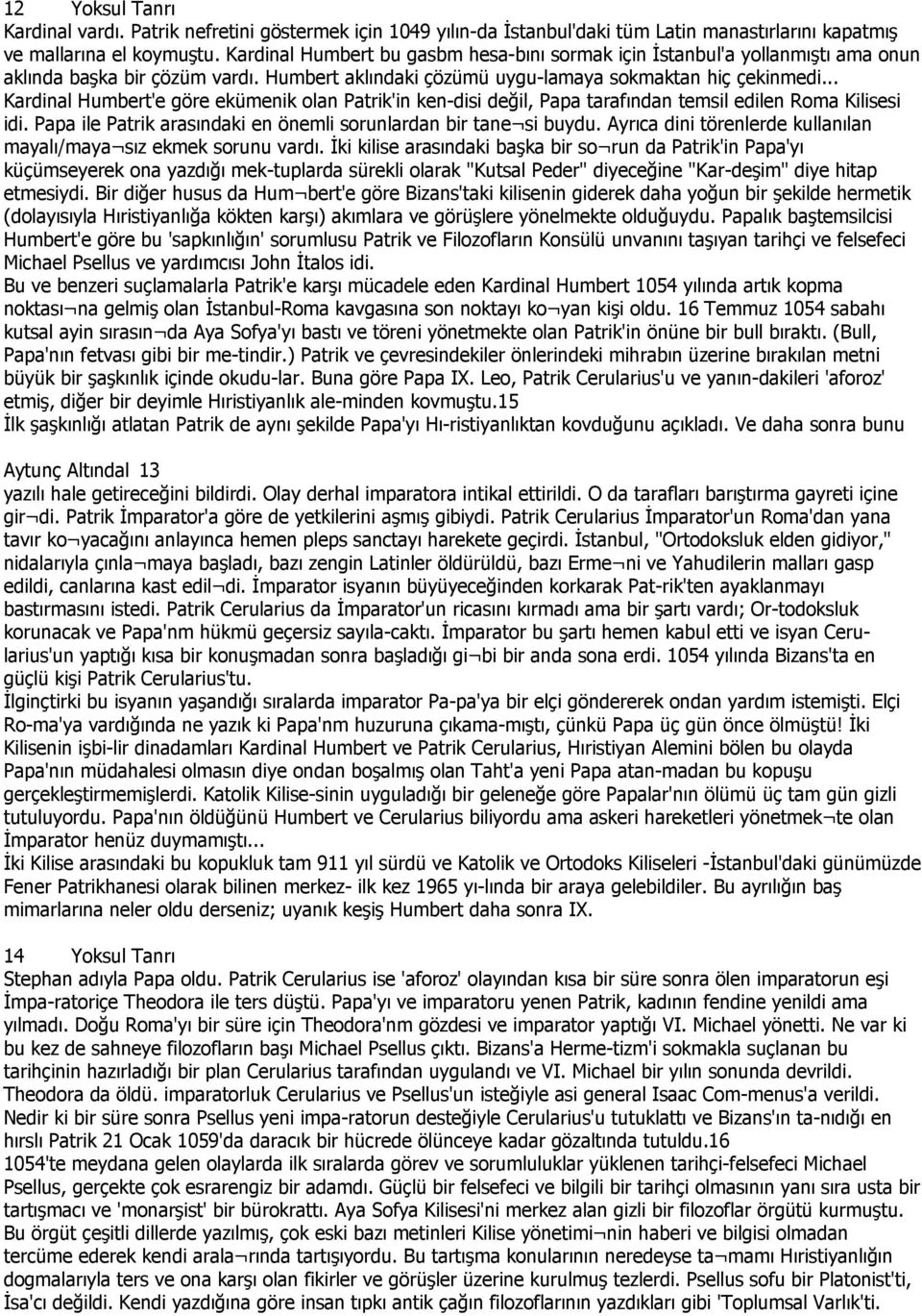 .. Kardinal Humbert'e göre ekümenik olan Patrik'in ken-disi değil, Papa tarafından temsil edilen Roma Kilisesi idi. Papa ile Patrik arasındaki en önemli sorunlardan bir tane si buydu.