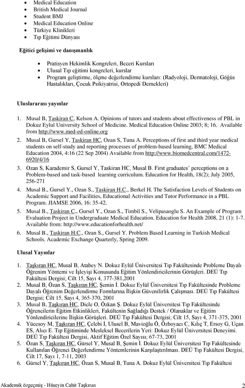 Musal B, Taskiran C, Kelson A. Opinions of tutors and students about effectiveness of PBL in Dokuz Eylul University School of Medicine. Medical Education Online 2003; 8; 16. Available from http://www.