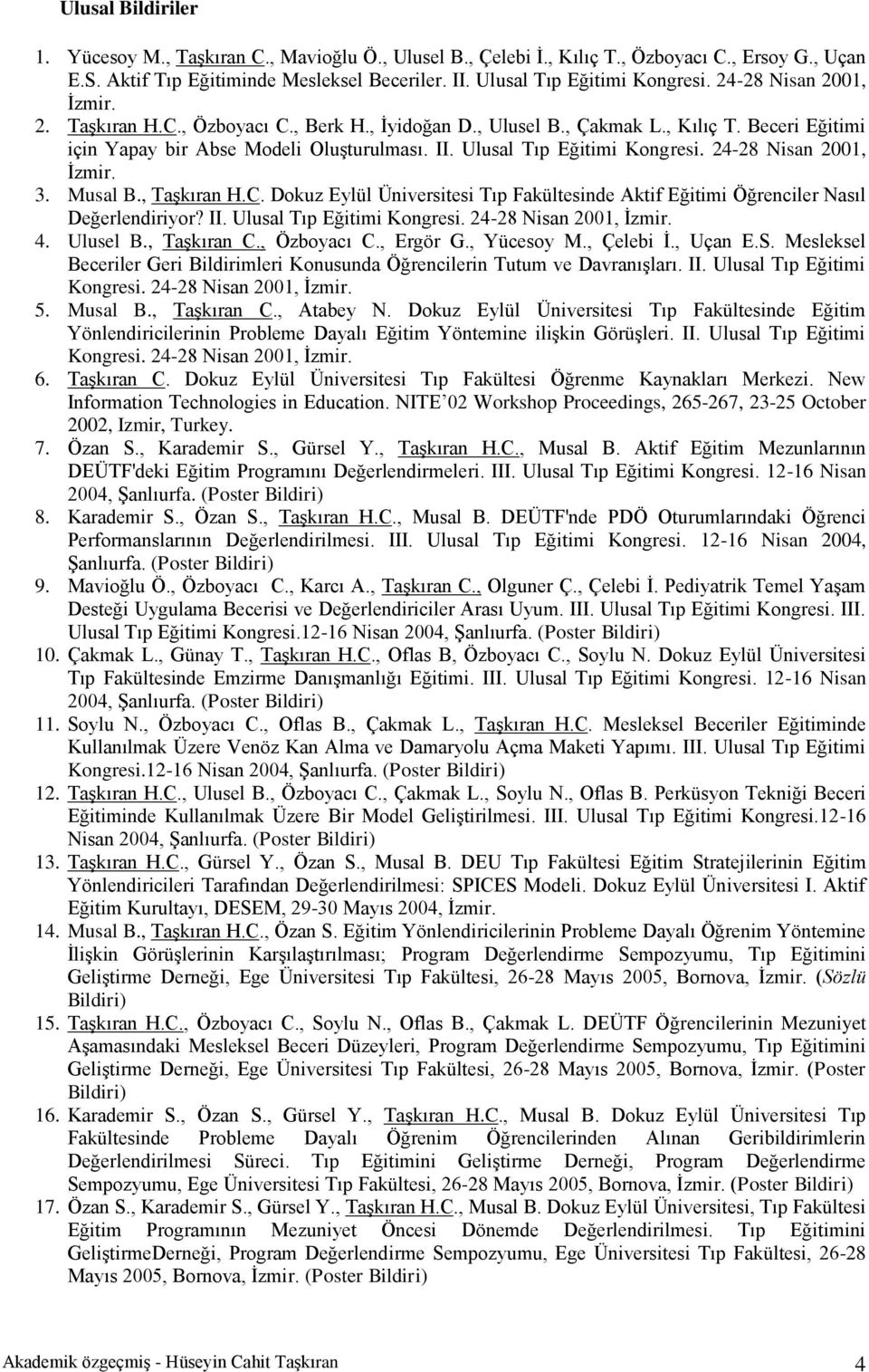 24-28 Nisan 2001, İzmir. 3. Musal B., Taşkıran H.C. Dokuz Eylül Üniversitesi Tıp Fakültesinde Aktif Eğitimi Öğrenciler Nasıl Değerlendiriyor? II. Ulusal Tıp Eğitimi Kongresi. 24-28 Nisan 2001, İzmir.