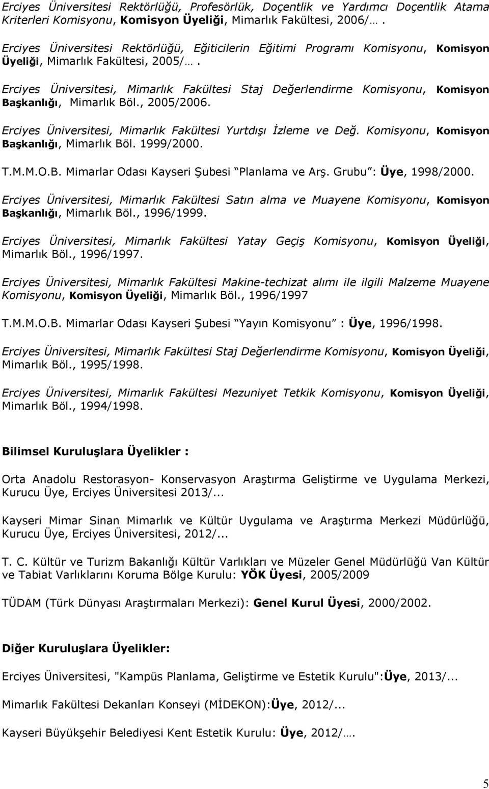 Erciyes Üniversitesi, Mimarlık Fakültesi Staj Değerlendirme Komisyonu, Komisyon Başkanlığı, Mimarlık Böl., 2005/2006. Erciyes Üniversitesi, Mimarlık Fakültesi Yurtdışı İzleme ve Değ.