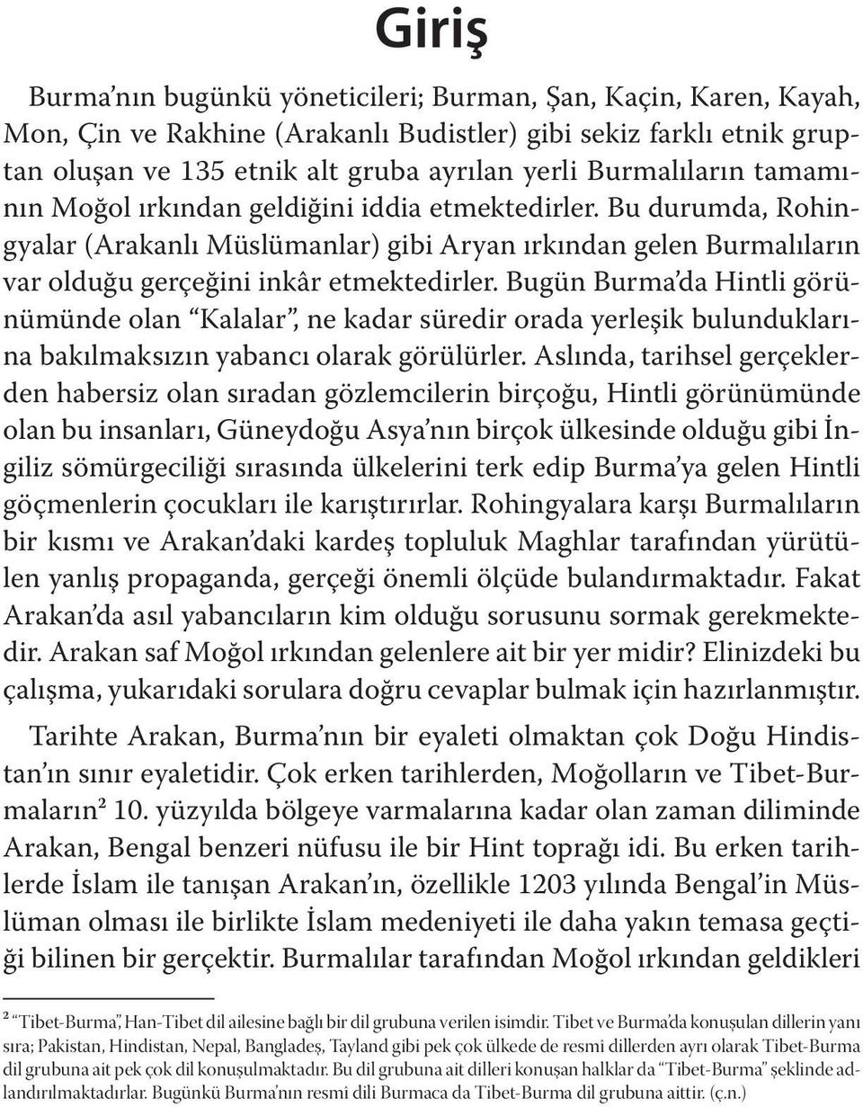 Bugün Burma da Hintli görünümünde olan Kalalar, ne kadar süredir orada yerleşik bulunduklarına bakılmaksızın yabancı olarak görülürler.