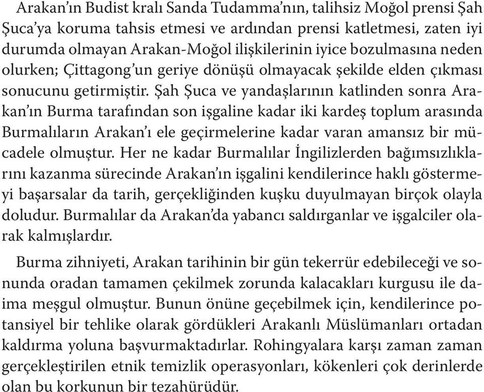 Şah Şuca ve yandaşlarının katlinden sonra Arakan ın Burma tarafından son işgaline kadar iki kardeş toplum arasında Burmalıların Arakan ı ele geçirmelerine kadar varan amansız bir mücadele olmuştur.