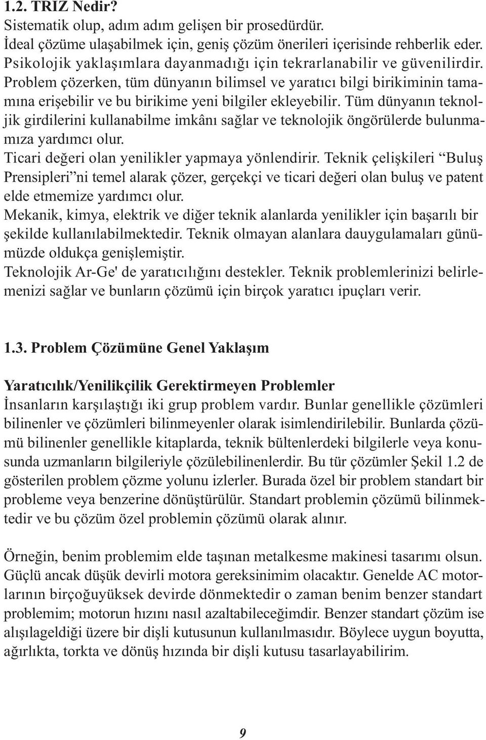 Problem çözerken, tüm dünyanın bilimsel ve yaratıcı bilgi birikiminin tamamına erişebilir ve bu birikime yeni bilgiler ekleyebilir.