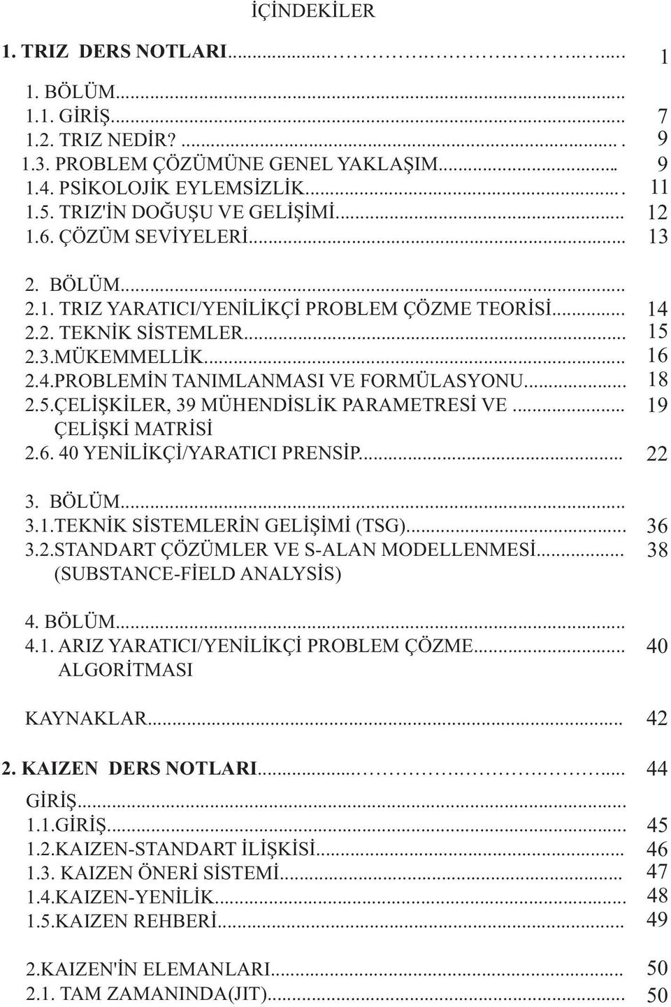 ÇELİŞKİLER, 39 MÜHENDİSLİK PARAMETRESİ VE... ÇELİŞKİ MATRİSİ.6. 40 YENİLİKÇİ/YARATICI PRENSİP... 3. BÖLÜM... 3.1.TEKNİK SİSTEMLERİN GELİŞİMİ (TSG)... 3..STANDART ÇÖZÜMLER VE S-ALAN MODELLENMESİ.