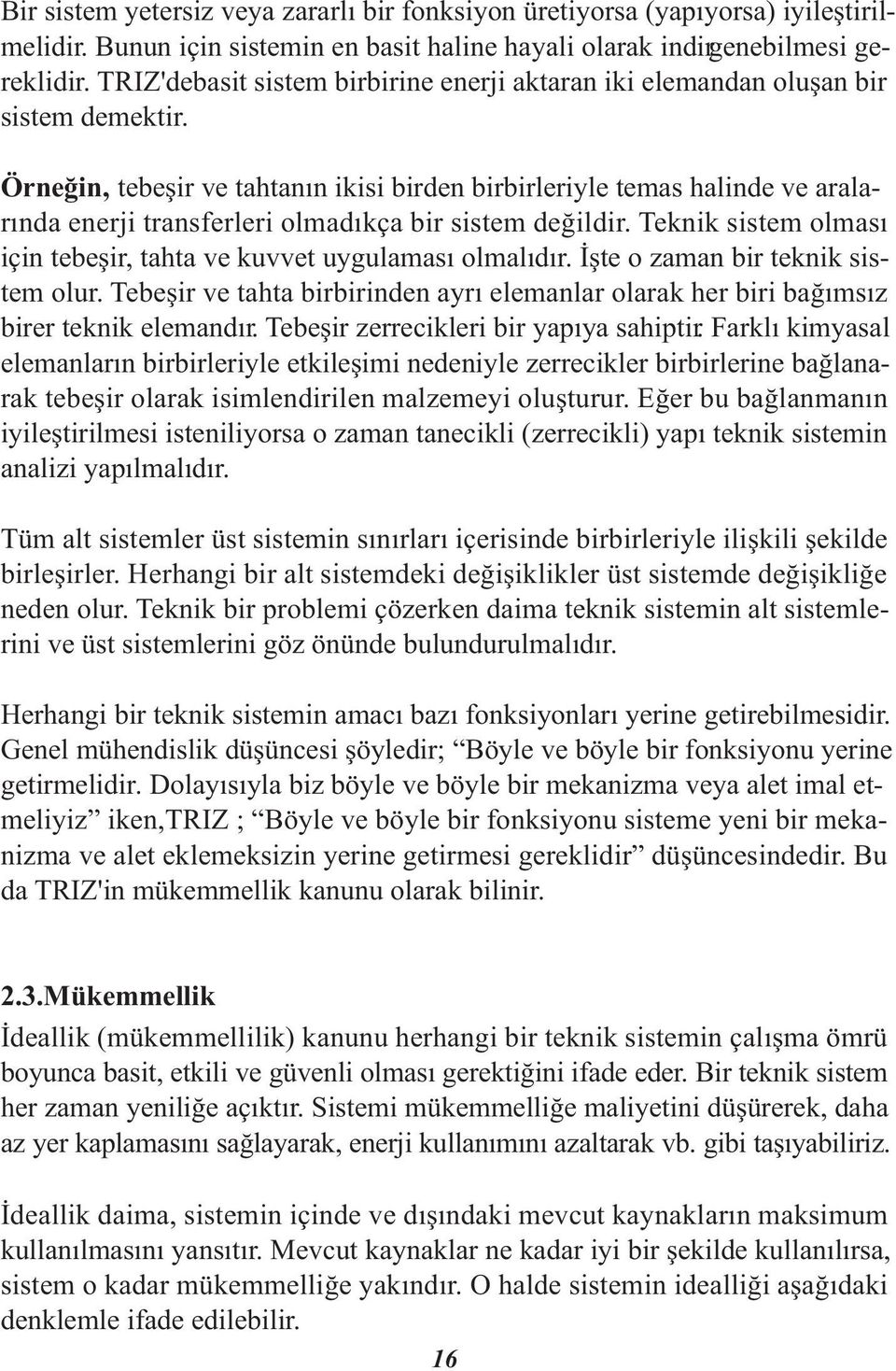 Örneğin, tebeşir ve tahtanın ikisi birden birbirleriyle temas halinde ve aralarında enerji transferleri olmadıkça bir sistem değildir.