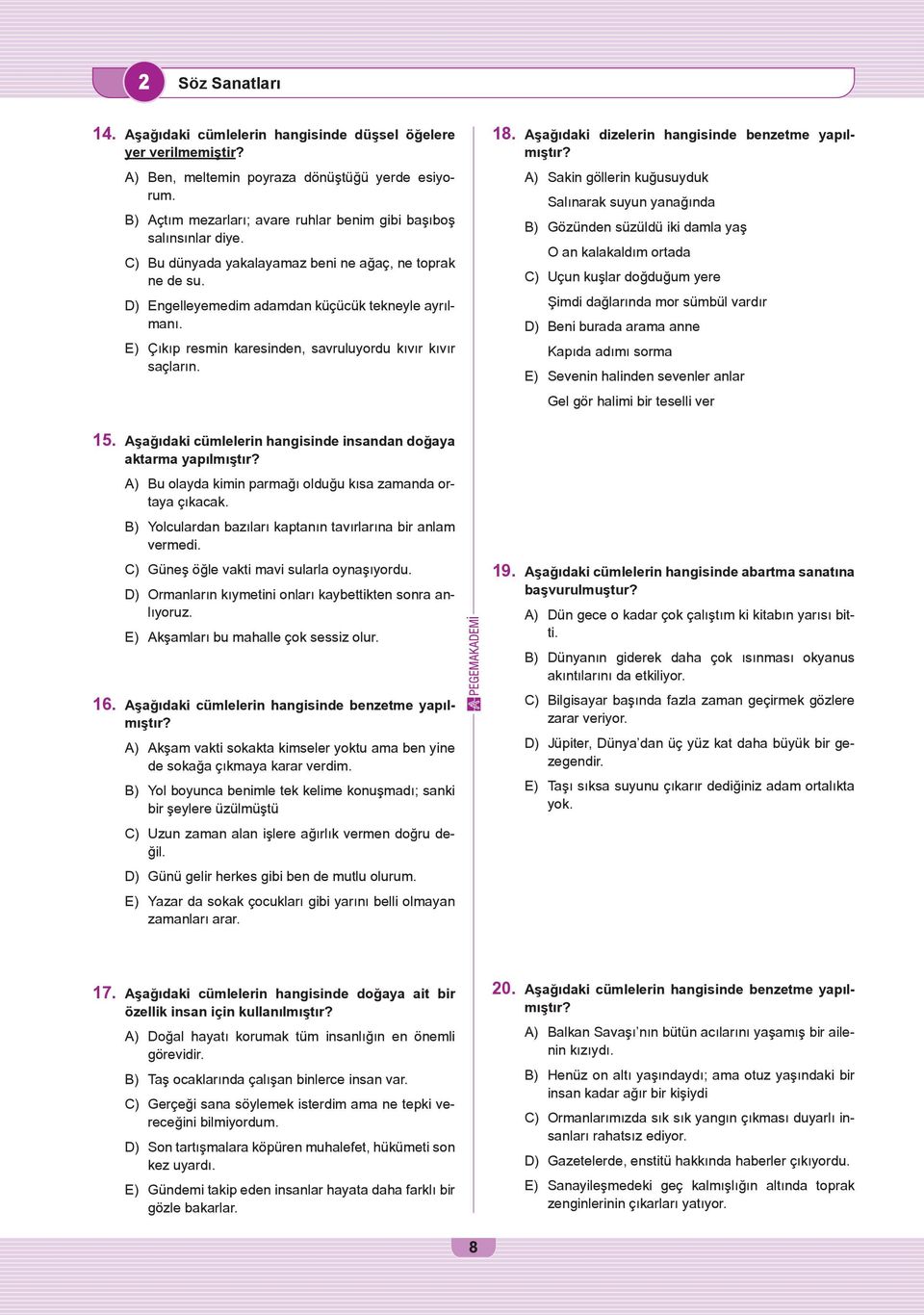 E) Çıkıp resmin karesinden, savruluyordu kıvır kıvır saçların. 18. Aşağıdaki dizelerin hangisinde benzetme yapılmıştır?