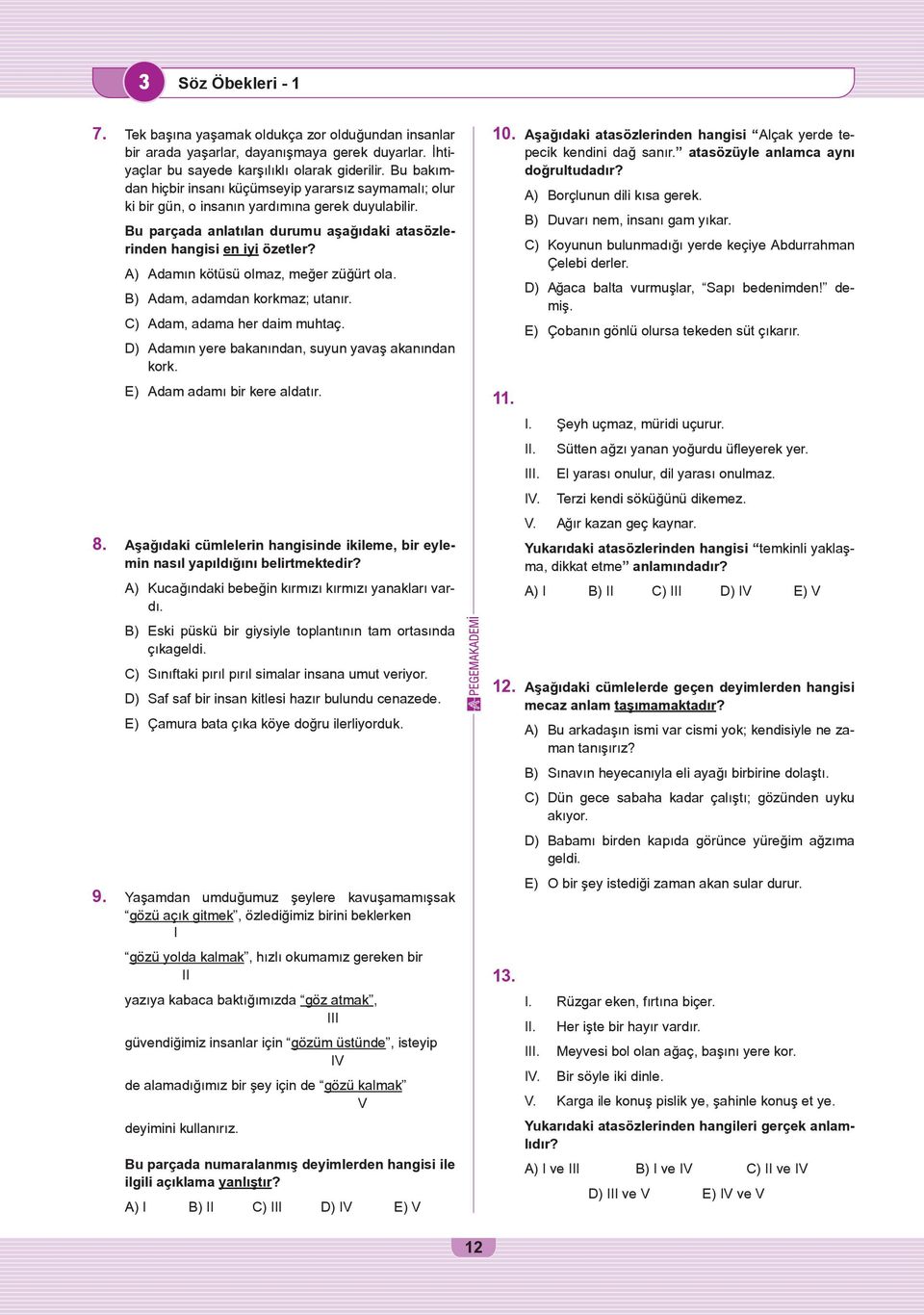 A) Adamın kötüsü olmaz, meğer züğürt ola. B) Adam, adamdan korkmaz; utanır. C) Adam, adama her daim muhtaç. D) Adamın yere bakanından, suyun yavaş akanından kork. E) Adam adamı bir kere aldatır. 8.