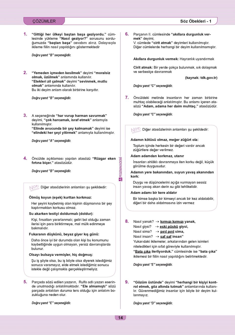 Etekleri zil çalmak deyimi sevinmek, mutlu olmak anlamında kullanılır. Bu iki deyim anlam olarak birbirine karşıttır. 3.