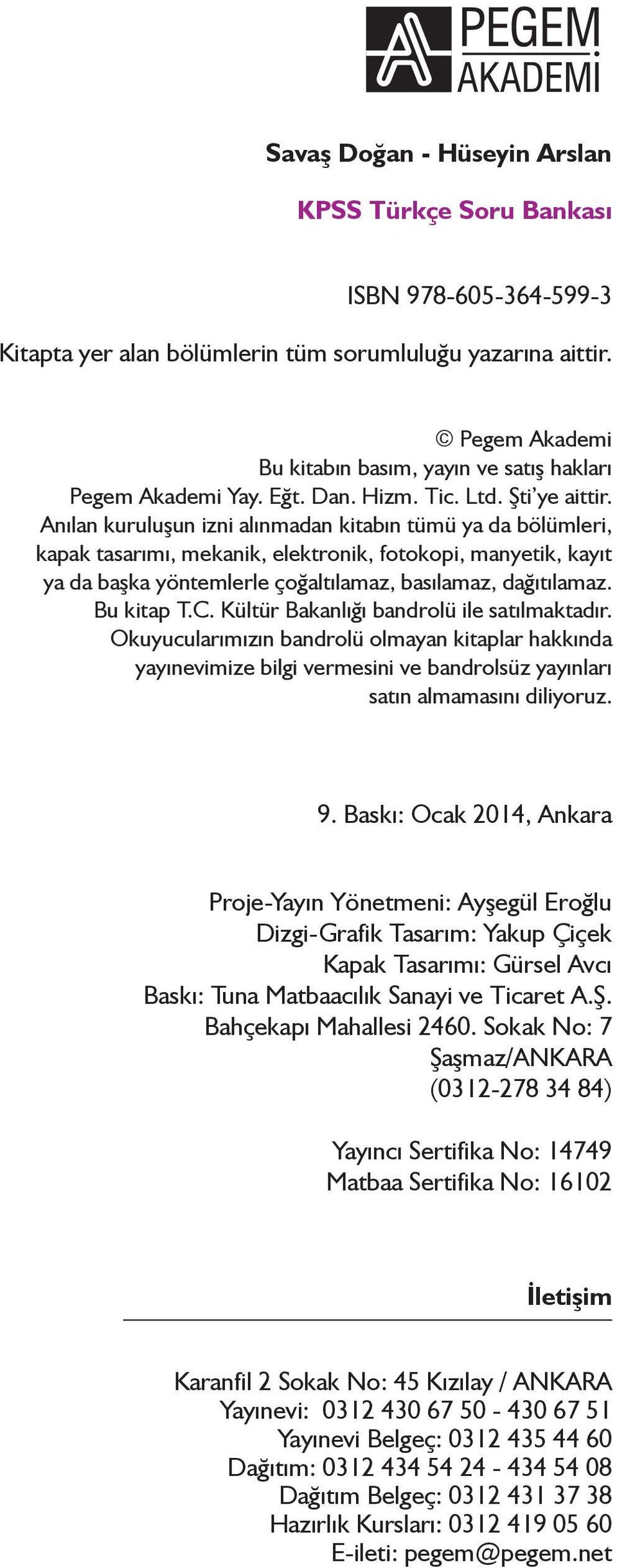 Anılan kuruluşun izni alınmadan kitabın tümü ya da bölümleri, kapak tasarımı, mekanik, elektronik, fotokopi, manyetik, kayıt ya da başka yöntemlerle çoğaltılamaz, basılamaz, dağıtılamaz. Bu kitap T.C.