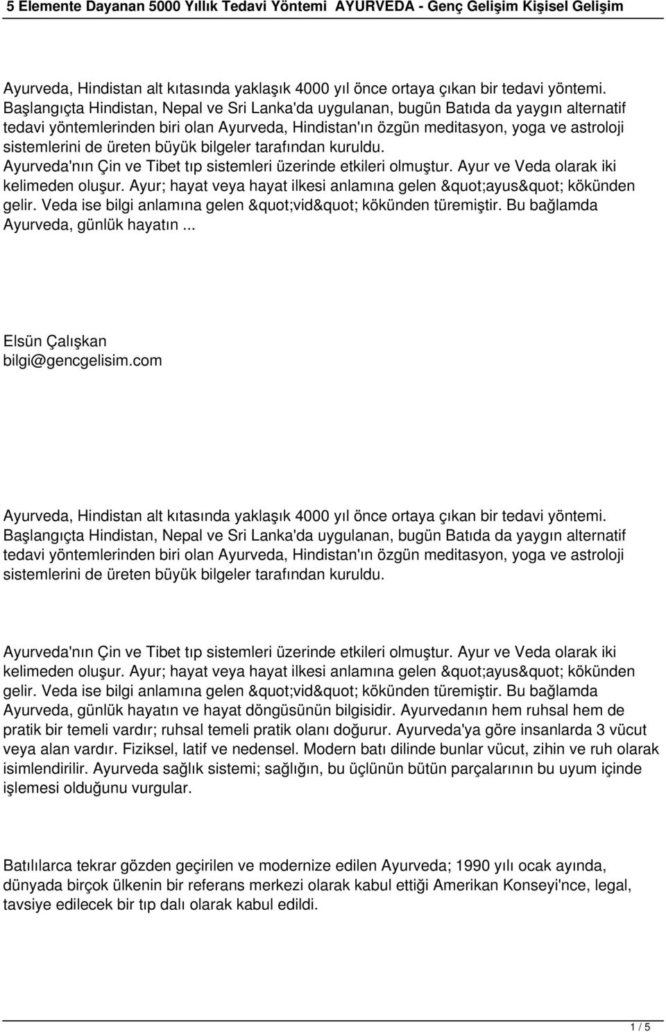 üreten büyük bilgeler tarafından kuruldu. Ayurveda'nın Çin ve Tibet tıp sistemleri üzerinde etkileri olmuştur. Ayur ve Veda olarak iki kelimeden oluşur.