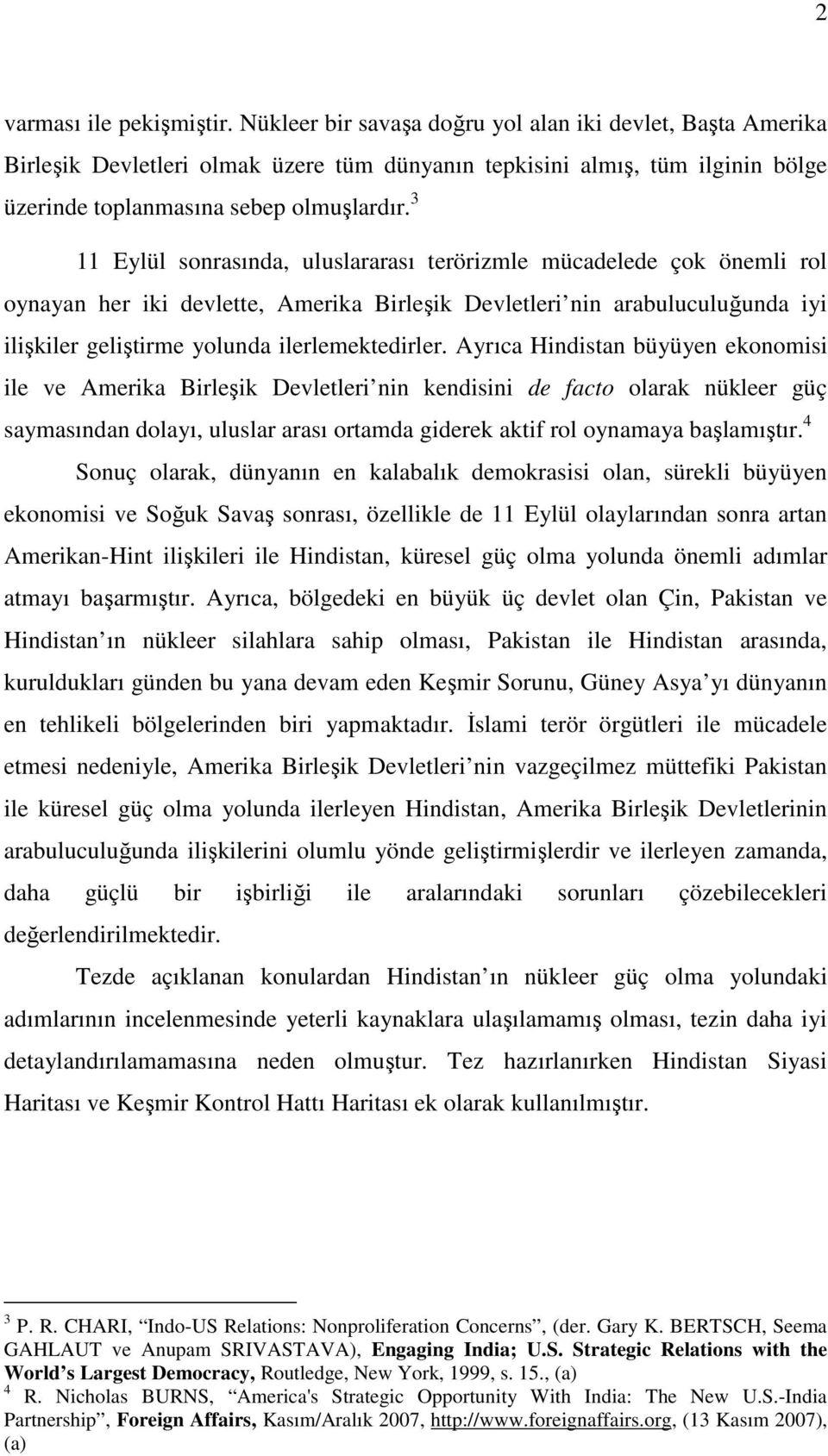 3 11 Eylül sonrasında, uluslararası terörizmle mücadelede çok önemli rol oynayan her iki devlette, Amerika Birleşik Devletleri nin arabuluculuğunda iyi ilişkiler geliştirme yolunda ilerlemektedirler.