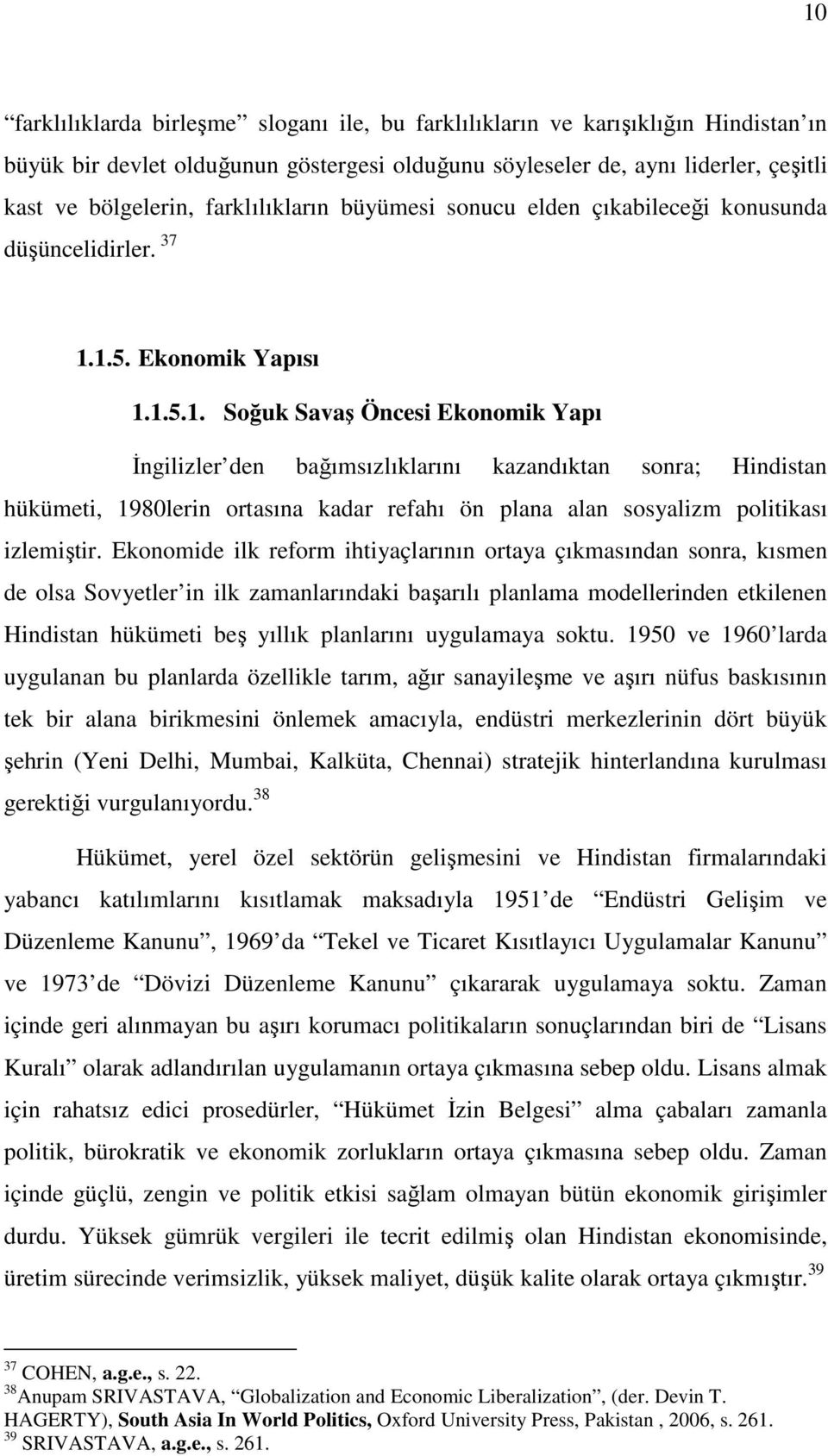 1.5. Ekonomik Yapısı 1.1.5.1. Soğuk Savaş Öncesi Ekonomik Yapı İngilizler den bağımsızlıklarını kazandıktan sonra; Hindistan hükümeti, 1980lerin ortasına kadar refahı ön plana alan sosyalizm politikası izlemiştir.